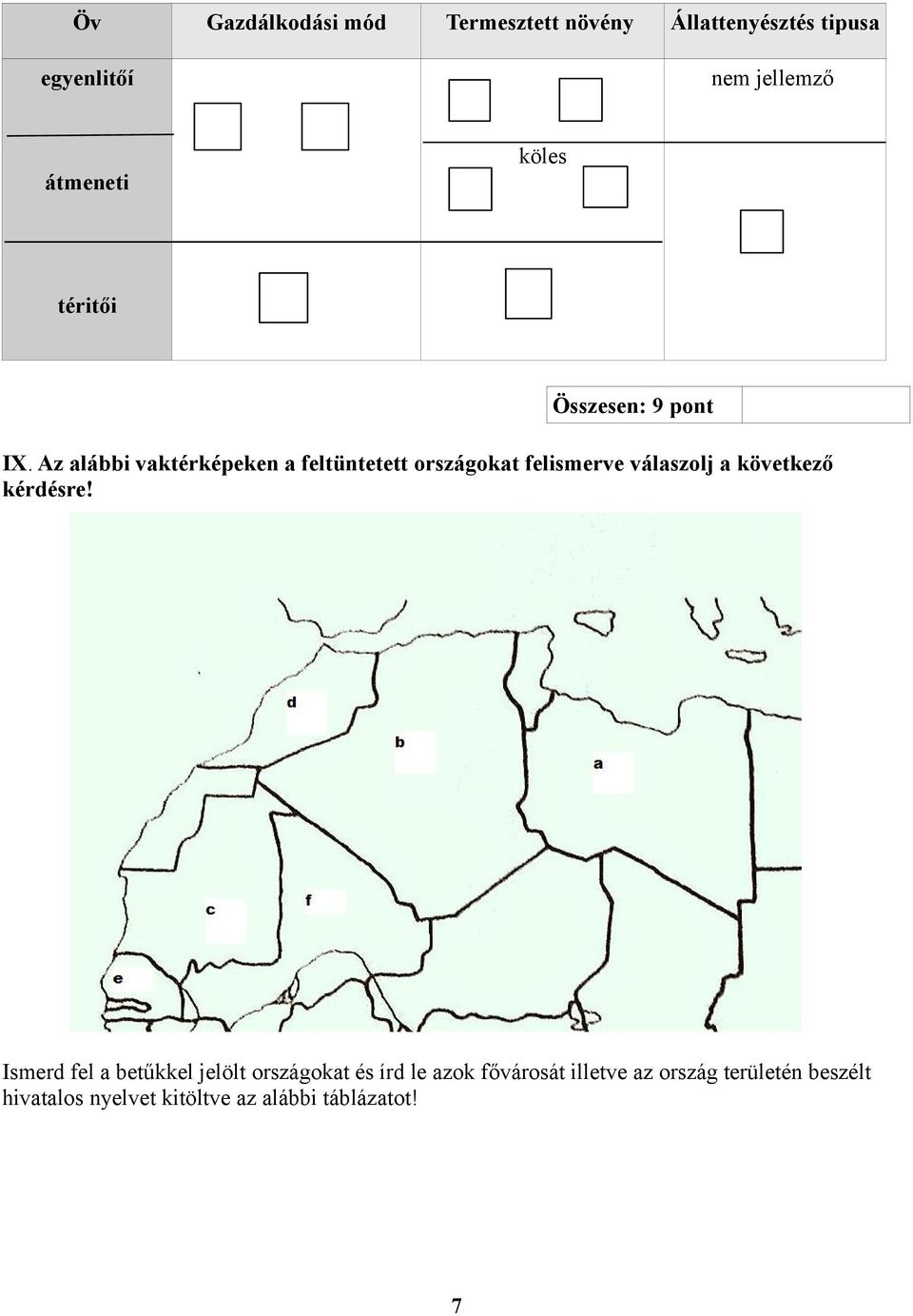 Az alábbi vaktérképeken a feltüntetett országokat felismerve válaszolj a következő kérdésre!