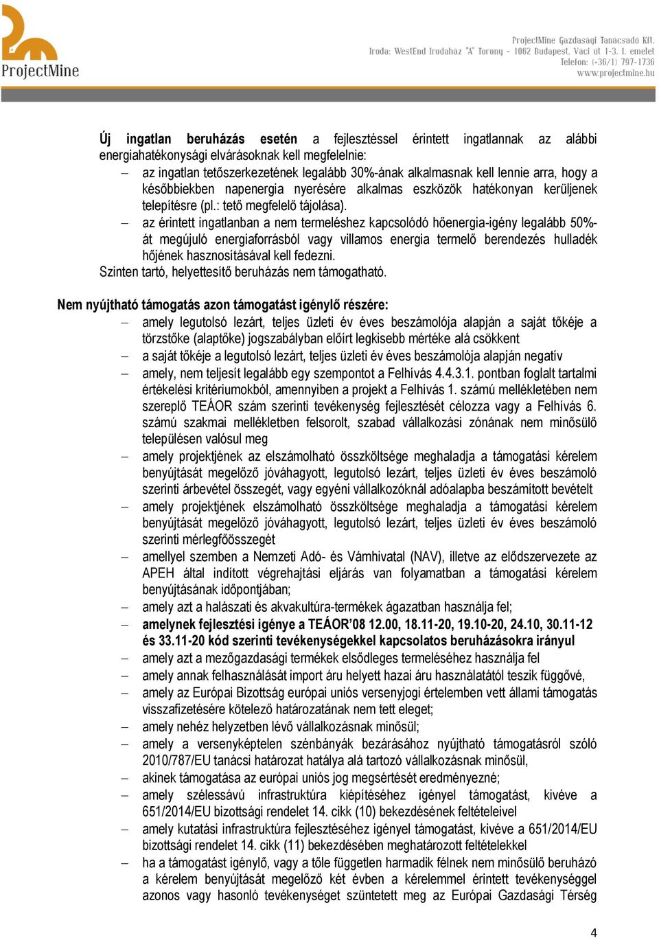 az érintett ingatlanban a nem termeléshez kapcsolódó hőenergia-igény legalább 50%- át megújuló energiaforrásból vagy villamos energia termelő berendezés hulladék hőjének hasznosításával kell fedezni.