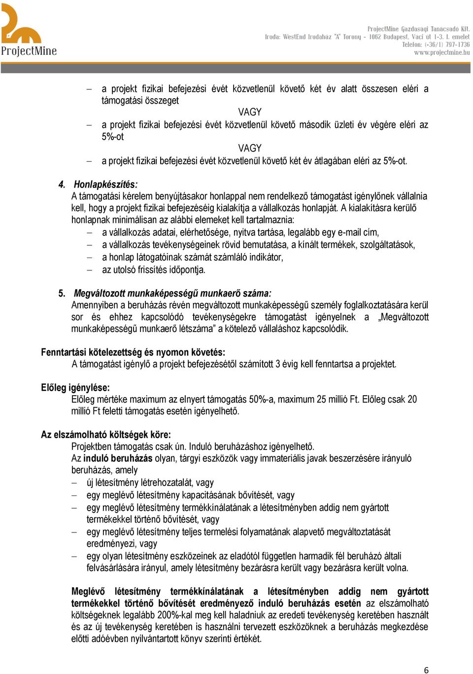 Honlapkészítés: A támogatási kérelem benyújtásakor honlappal nem rendelkező támogatást igénylőnek vállalnia kell, hogy a projekt fizikai befejezéséig kialakítja a vállalkozás honlapját.