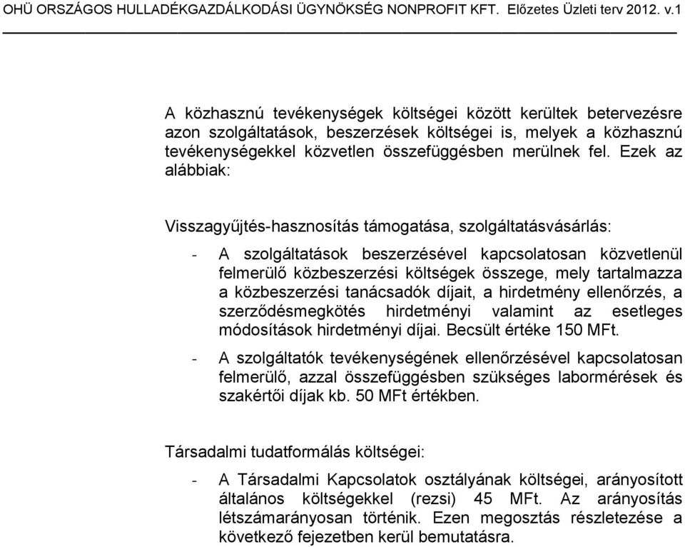 közbeszerzési tanácsadók díjait, a hirdetmény ellenőrzés, a szerződésmegkötés hirdetményi valamint az esetleges módosítások hirdetményi díjai. Becsült értéke 150 MFt.