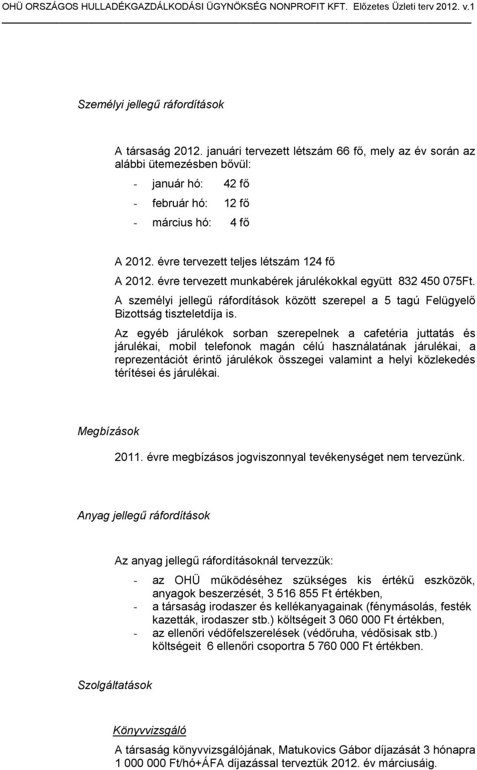 Az egyéb járulékok sorban szerepelnek a cafetéria juttatás és járulékai, mobil telefonok magán célú használatának járulékai, a reprezentációt érintő járulékok összegei valamint a helyi közlekedés