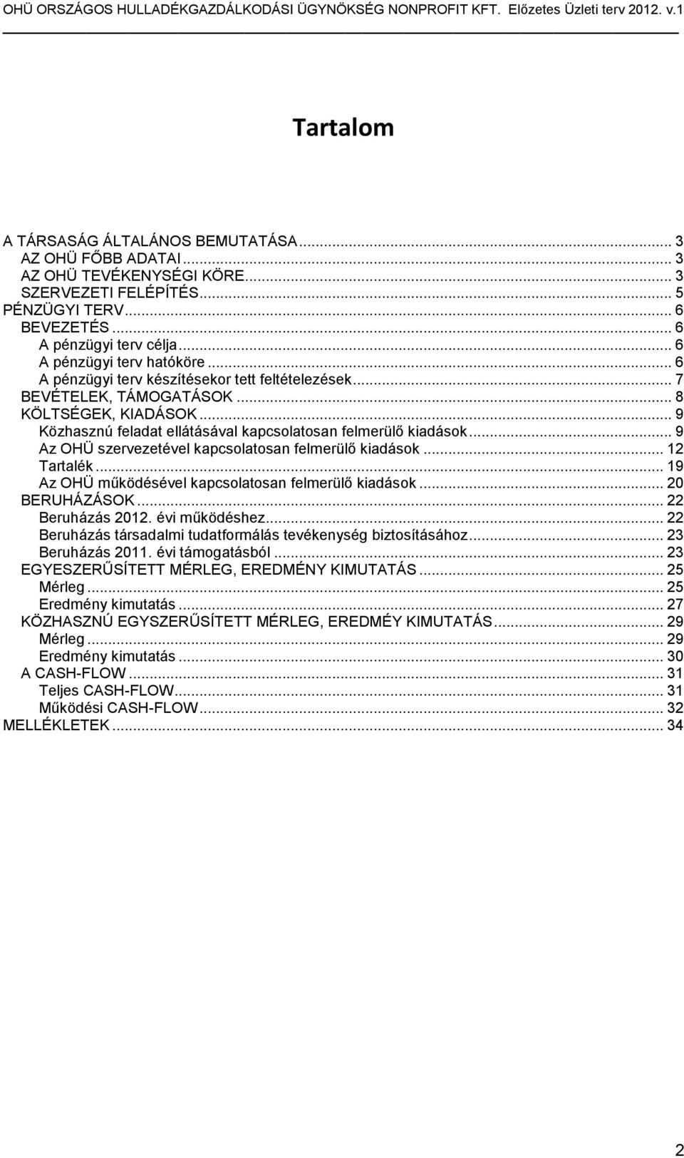 .. 9 Közhasznú feladat ellátásával kapcsolatosan felmerülő kiadások... 9 Az OHÜ szervezetével kapcsolatosan felmerülő kiadások... 12 Tartalék... 19 Az OHÜ működésével kapcsolatosan felmerülő kiadások.