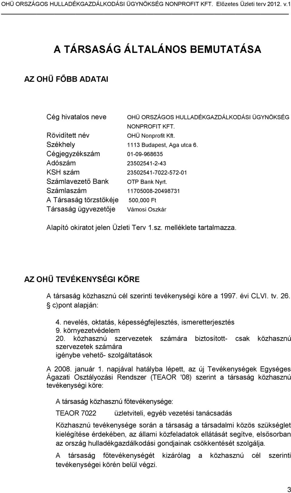 Számlaszám 11705008-20498731 A Társaság törzstőkéje Társaság ügyvezetője 500,000 Ft Vámosi Oszkár Alapító okiratot jelen Üzleti Terv 1.sz. melléklete tartalmazza.