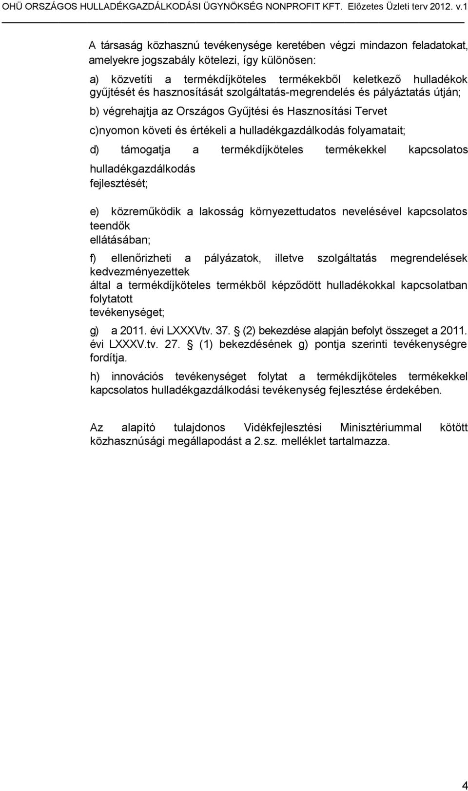 termékdíjköteles termékekkel kapcsolatos hulladékgazdálkodás fejlesztését; e) közreműködik a lakosság környezettudatos nevelésével kapcsolatos teendők ellátásában; f) ellenőrizheti a pályázatok,