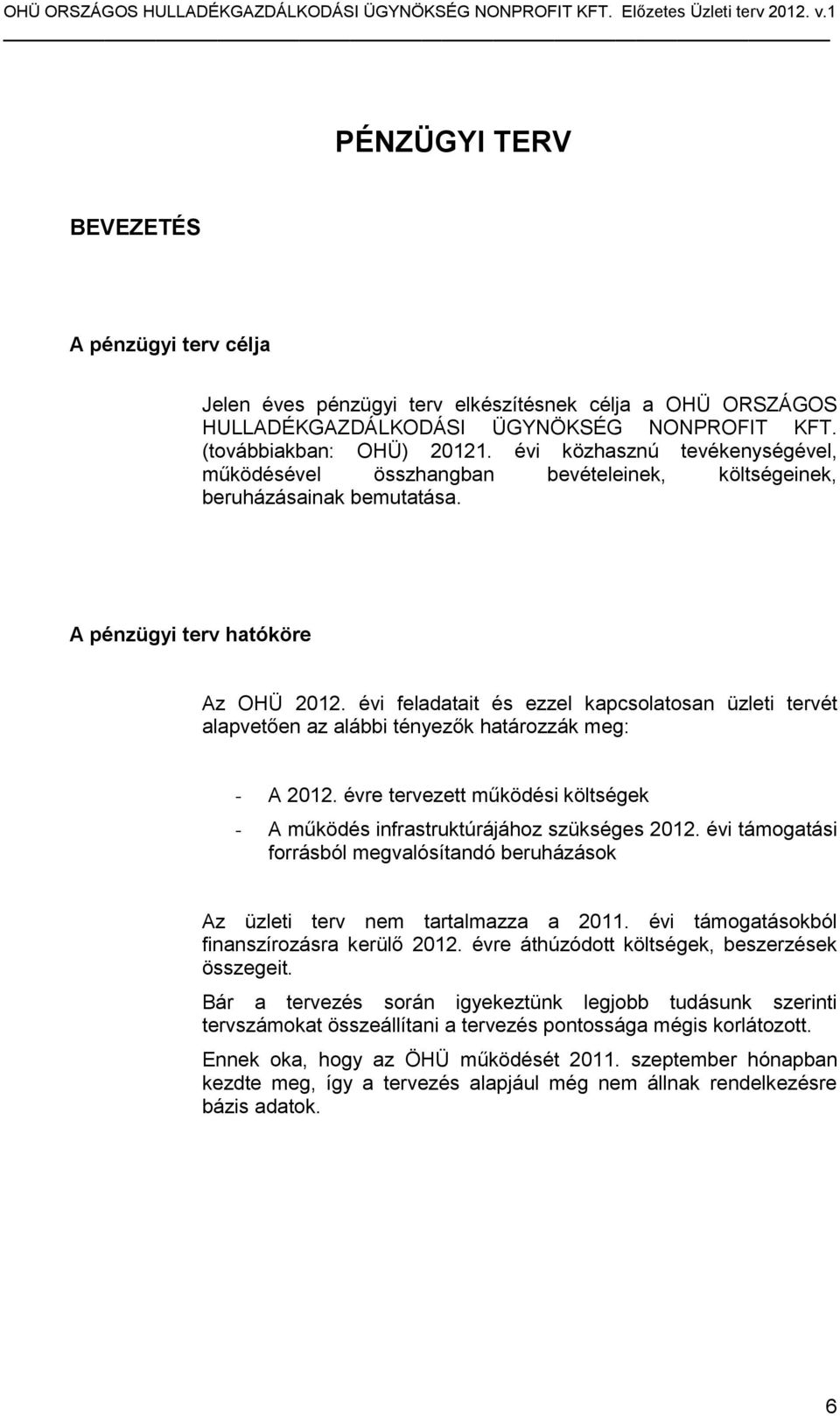 évi feladatait és ezzel kapcsolatosan üzleti tervét alapvetően az alábbi tényezők határozzák meg: - A 2012. évre tervezett működési költségek - A működés infrastruktúrájához szükséges 2012.