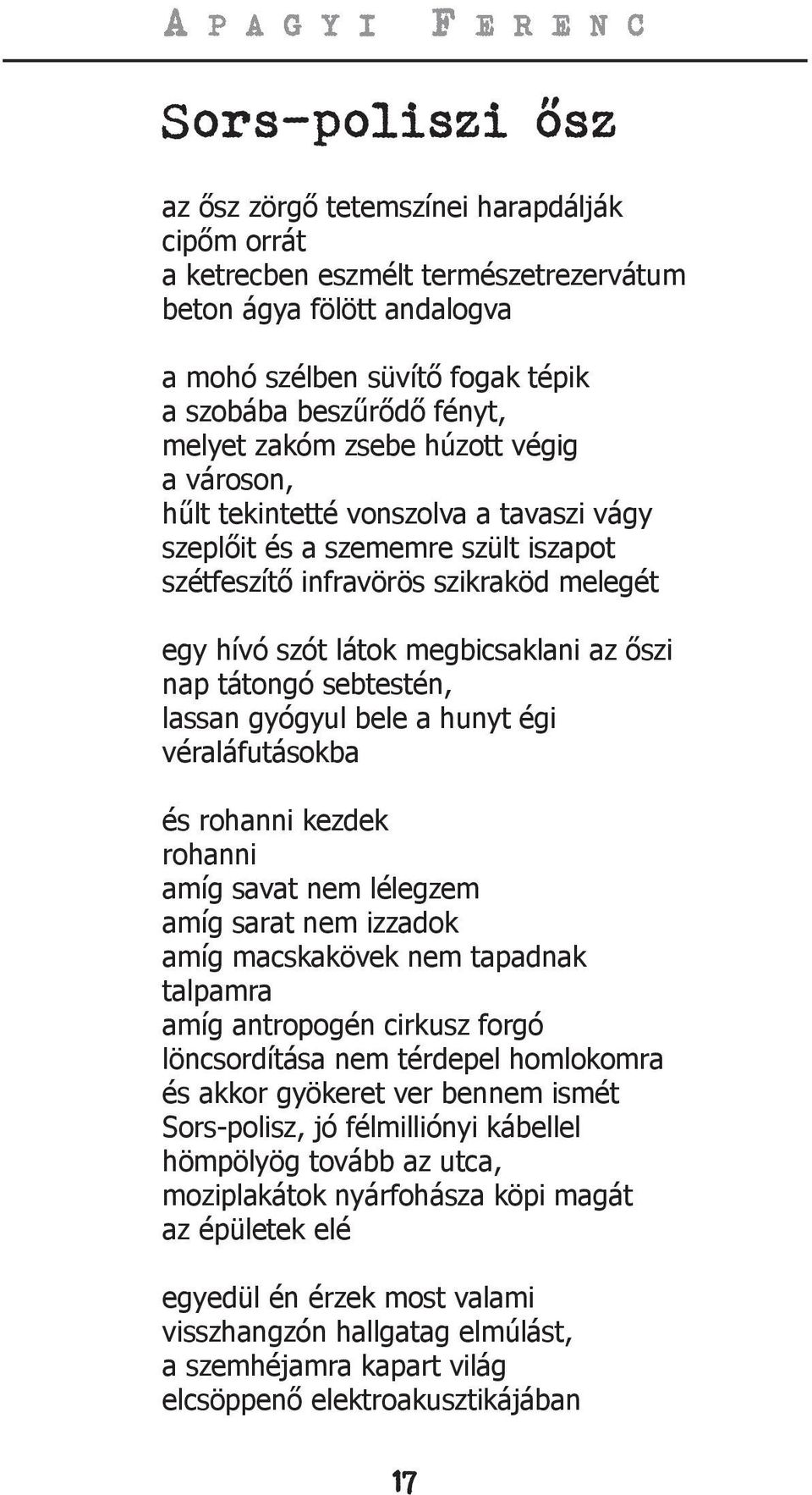 őszi nap tátongó sebtestén, lassan gyógyul bele a hunyt égi véraláfutásokba és rohanni kezdek rohanni amíg savat nem lélegzem amíg sarat nem izzadok amíg macskakövek nem tapadnak talpamra amíg