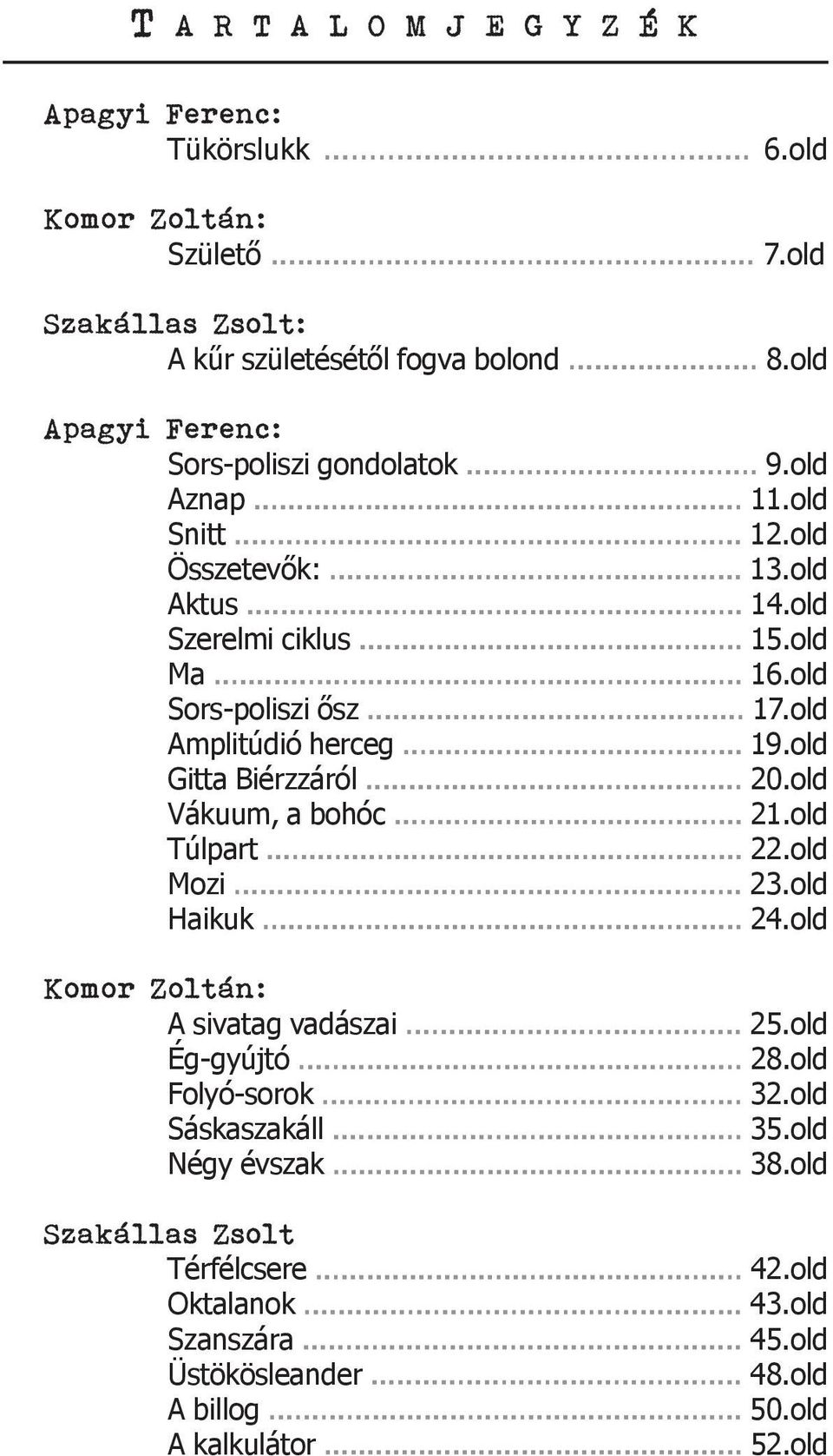 sivatag vadászai Ég-gyújtó Folyó-sorok Sáskaszakáll Négy évszak Szakállas Zsolt Térfélcsere Oktalanok Szanszára Üstökösleander A billog A kalkulátor 6.old 7.old 8.