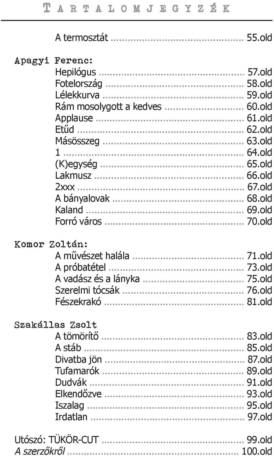 old Komor Zoltán: A művészet halála A próbatétel A vadász és a lányka Szerelmi tócsák Fészekrakó Szakállas Zsolt A tömörítő A stáb Divatba jön