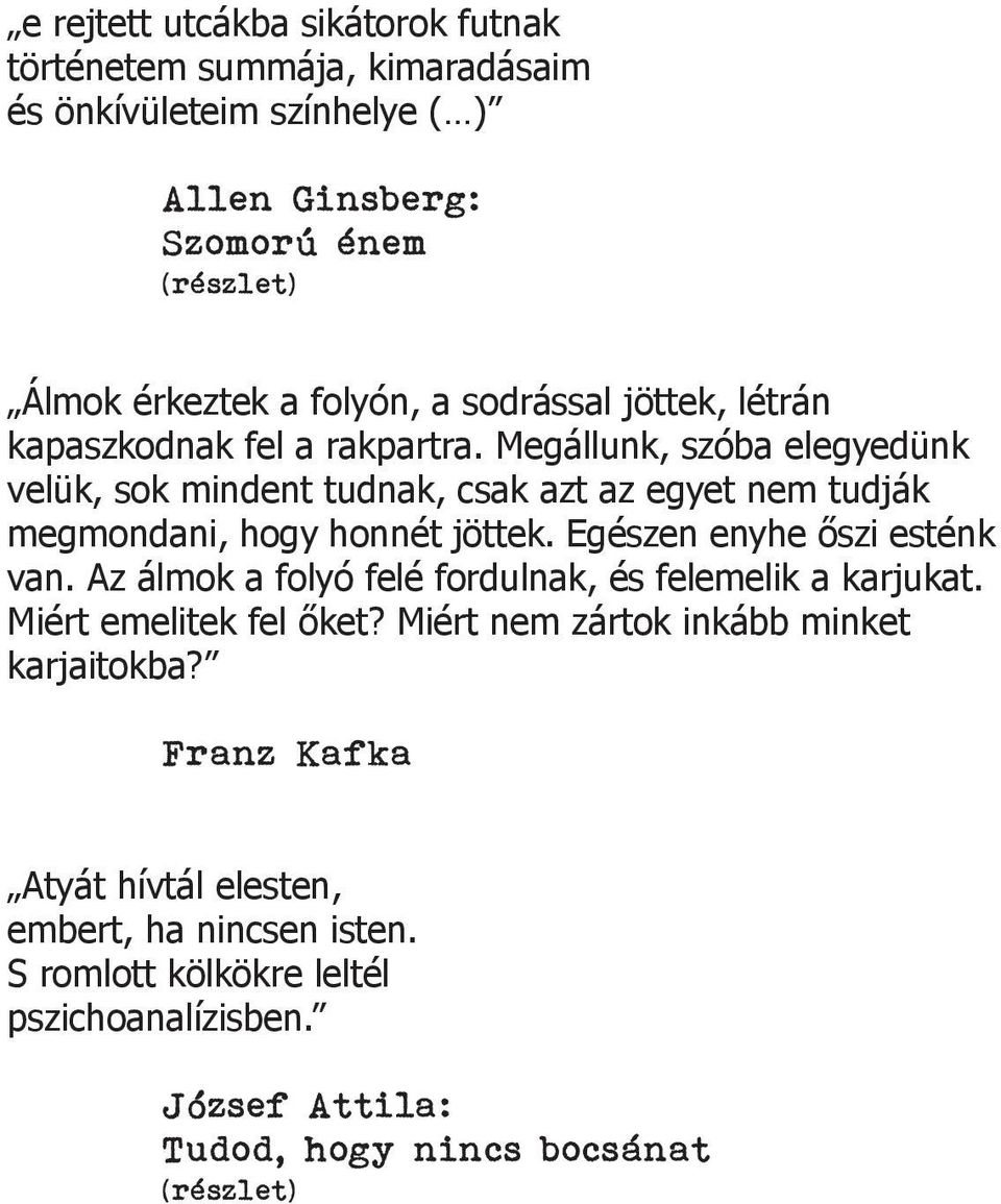 Megállunk, szóba elegyedünk velük, sok mindent tudnak, csak azt az egyet nem tudják megmondani, hogy honnét jöttek. Egészen enyhe őszi esténk van.