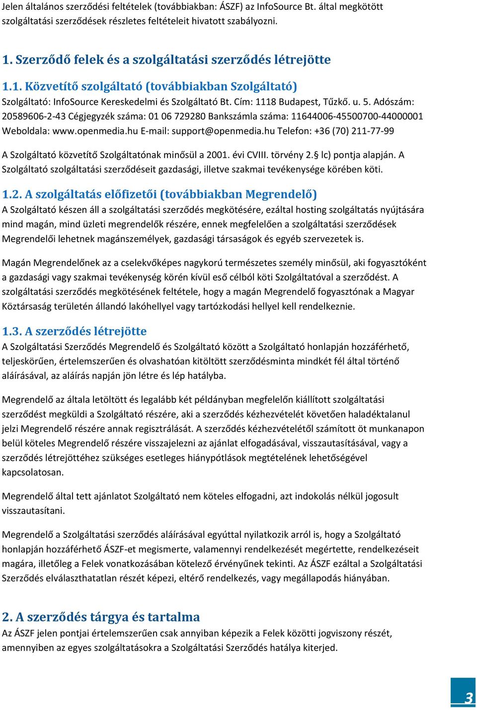 Adószám: 20589606-2-43 Cégjegyzék száma: 01 06 729280 Bankszámla száma: 11644006-45500700-44000001 Weboldala: www.openmedia.hu E-mail: support@openmedia.