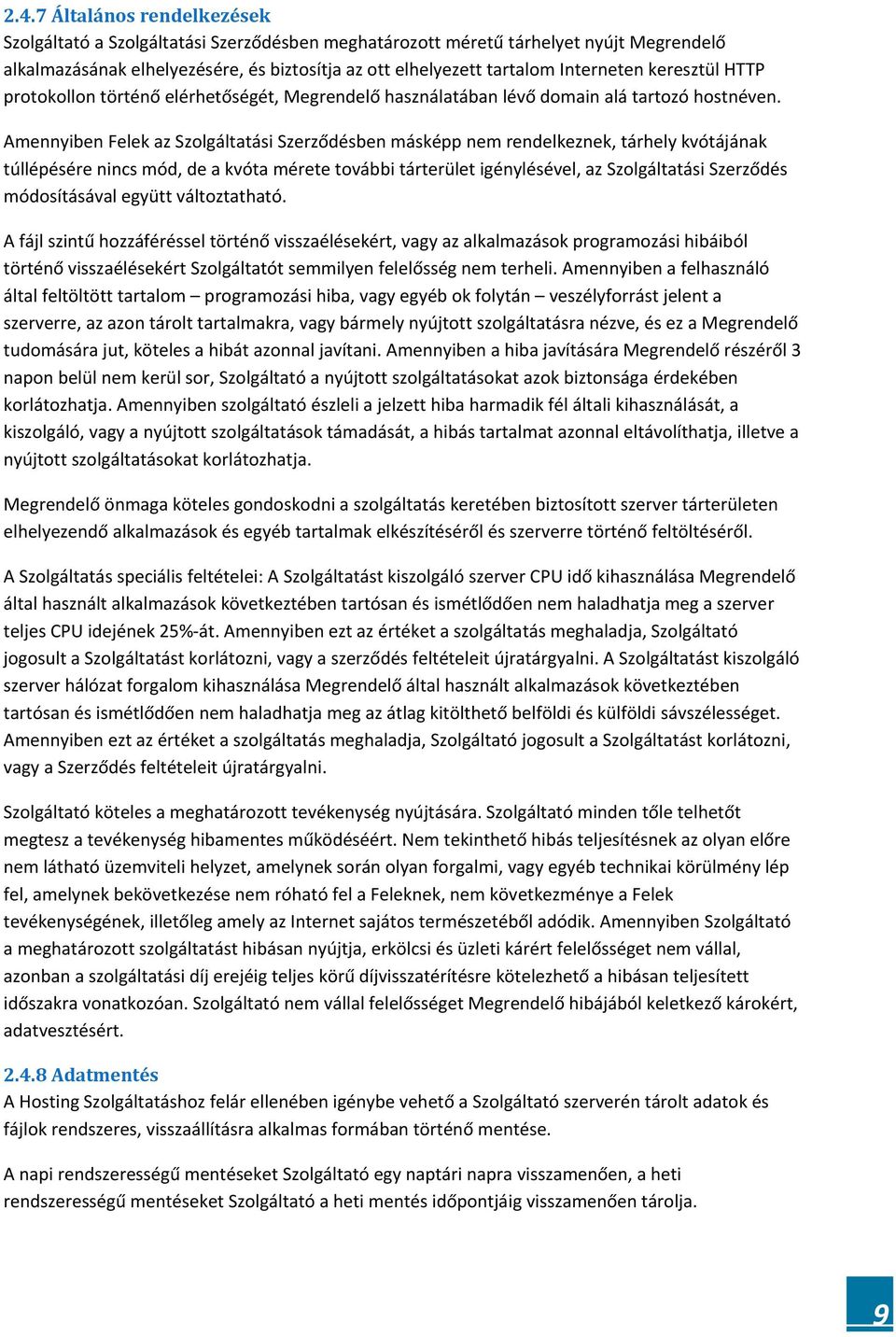 Amennyiben Felek az Szolgáltatási Szerződésben másképp nem rendelkeznek, tárhely kvótájának túllépésére nincs mód, de a kvóta mérete további tárterület igénylésével, az Szolgáltatási Szerződés