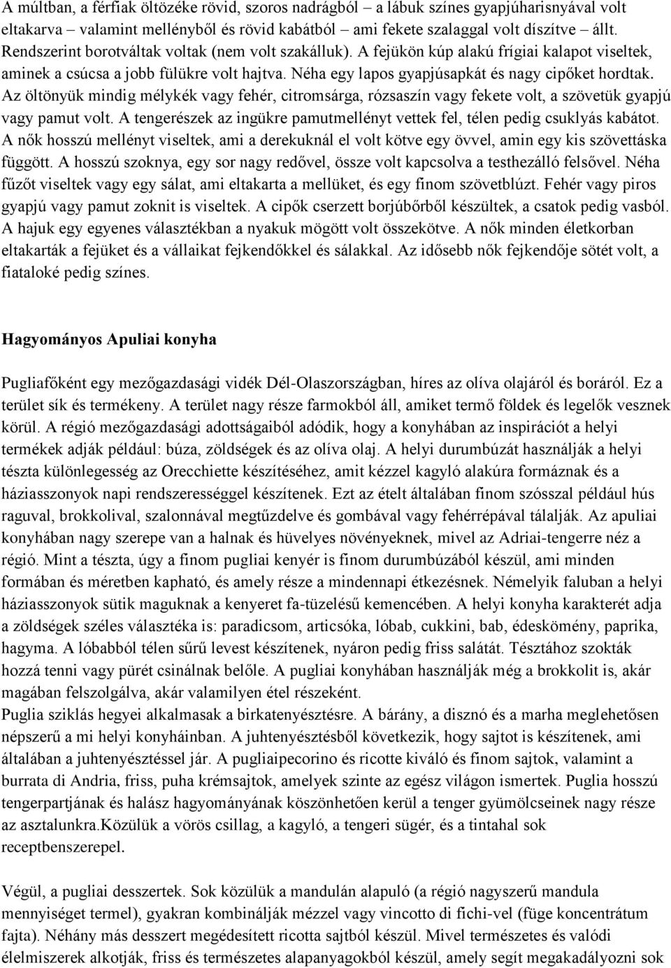 Az öltönyük mindig mélykék vagy fehér, citromsárga, rózsaszín vagy fekete volt, a szövetük gyapjú vagy pamut volt. A tengerészek az ingükre pamutmellényt vettek fel, télen pedig csuklyás kabátot.