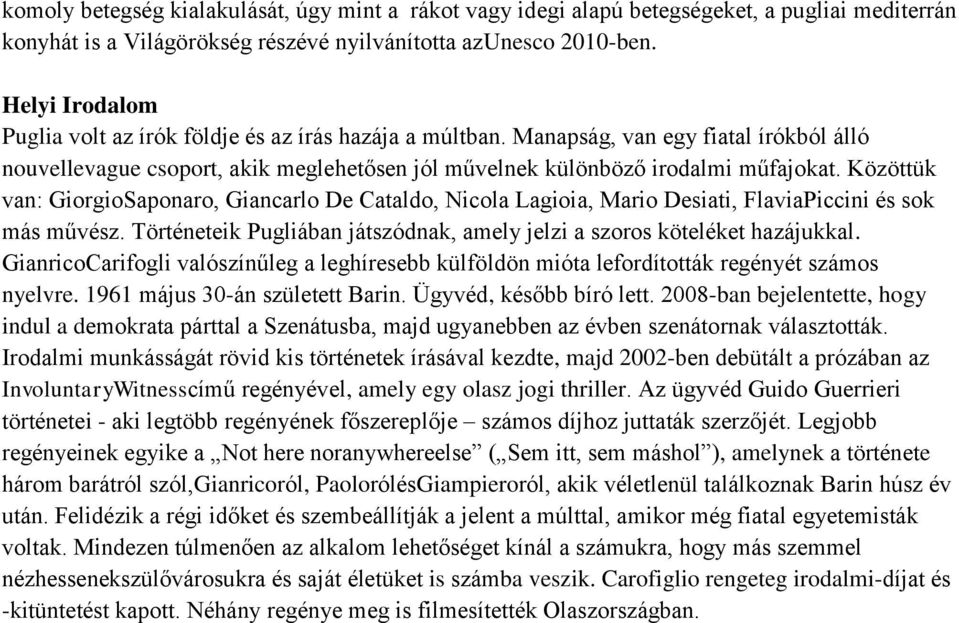 Közöttük van: GiorgioSaponaro, Giancarlo De Cataldo, Nicola Lagioia, Mario Desiati, FlaviaPiccini és sok más művész. Történeteik Pugliában játszódnak, amely jelzi a szoros köteléket hazájukkal.