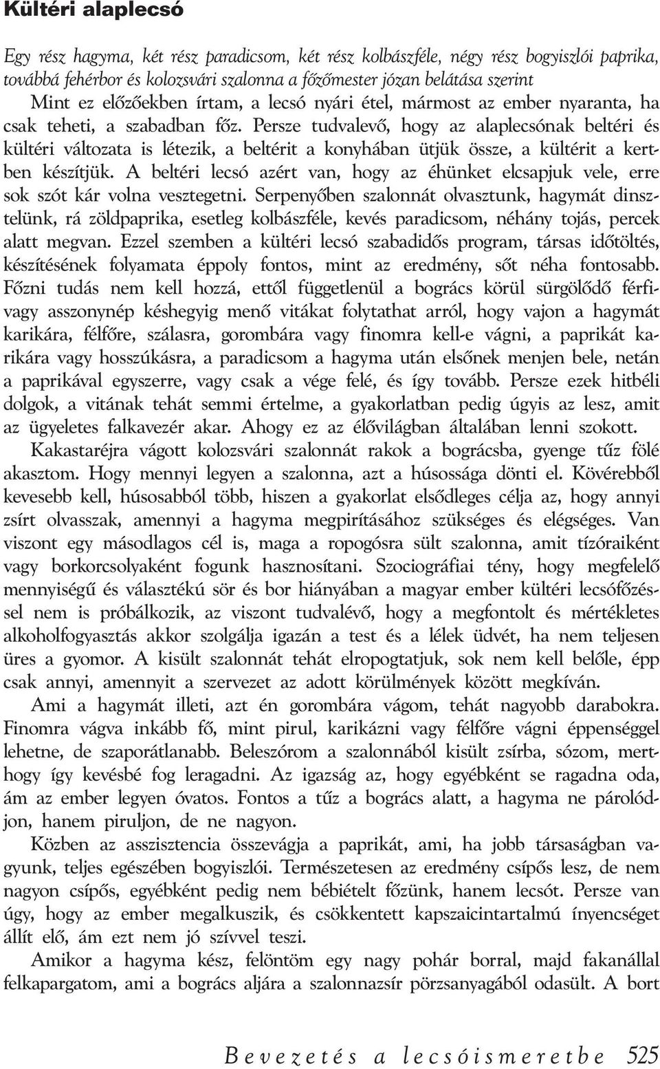 Persze tudvalevô, hogy az alaplecsónak beltéri és kültéri változata is létezik, a beltérit a konyhában ütjük össze, a kültérit a kertben készítjük.