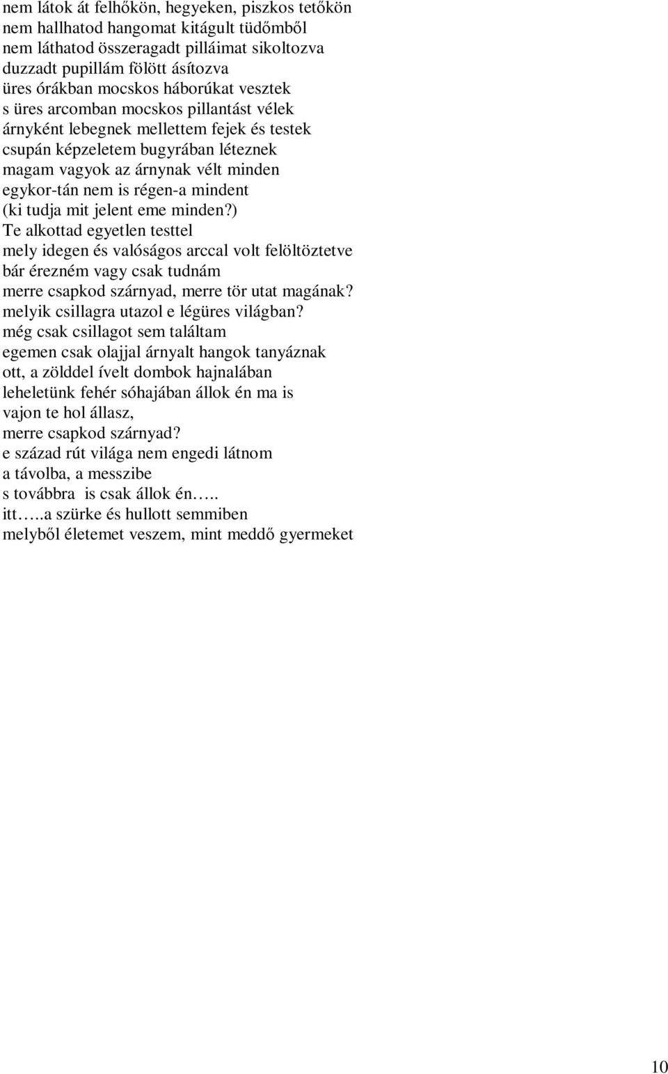 (ki tudja mit jelent eme minden?) Te alkottad egyetlen testtel mely idegen és valóságos arccal volt felöltöztetve bár érezném vagy csak tudnám merre csapkod szárnyad, merre tör utat magának?