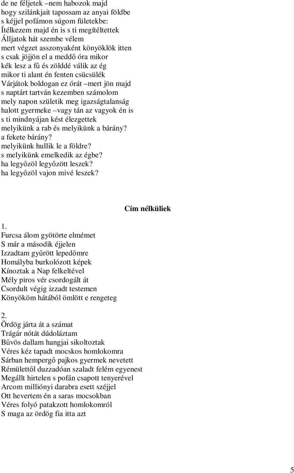 mely napon születik meg igazságtalanság halott gyermeke vagy tán az vagyok én is s ti mindnyájan kést élezgettek melyikünk a rab és melyikünk a bárány? a fekete bárány? melyikünk hullik le a földre?