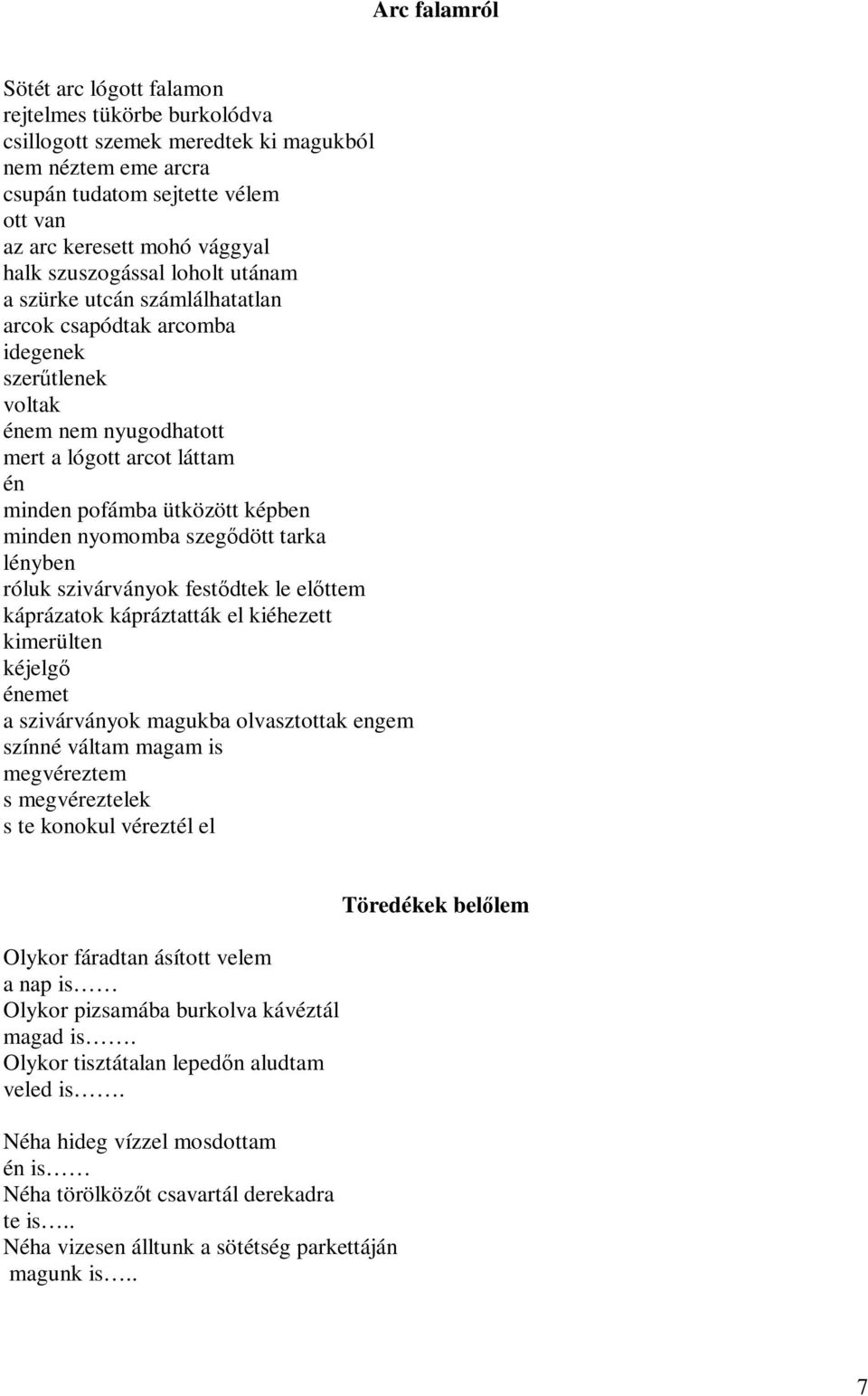 nyomomba szegődött tarka lényben róluk szivárványok festődtek le előttem káprázatok kápráztatták el kiéhezett kimerülten kéjelgő énemet a szivárványok magukba olvasztottak engem színné váltam magam