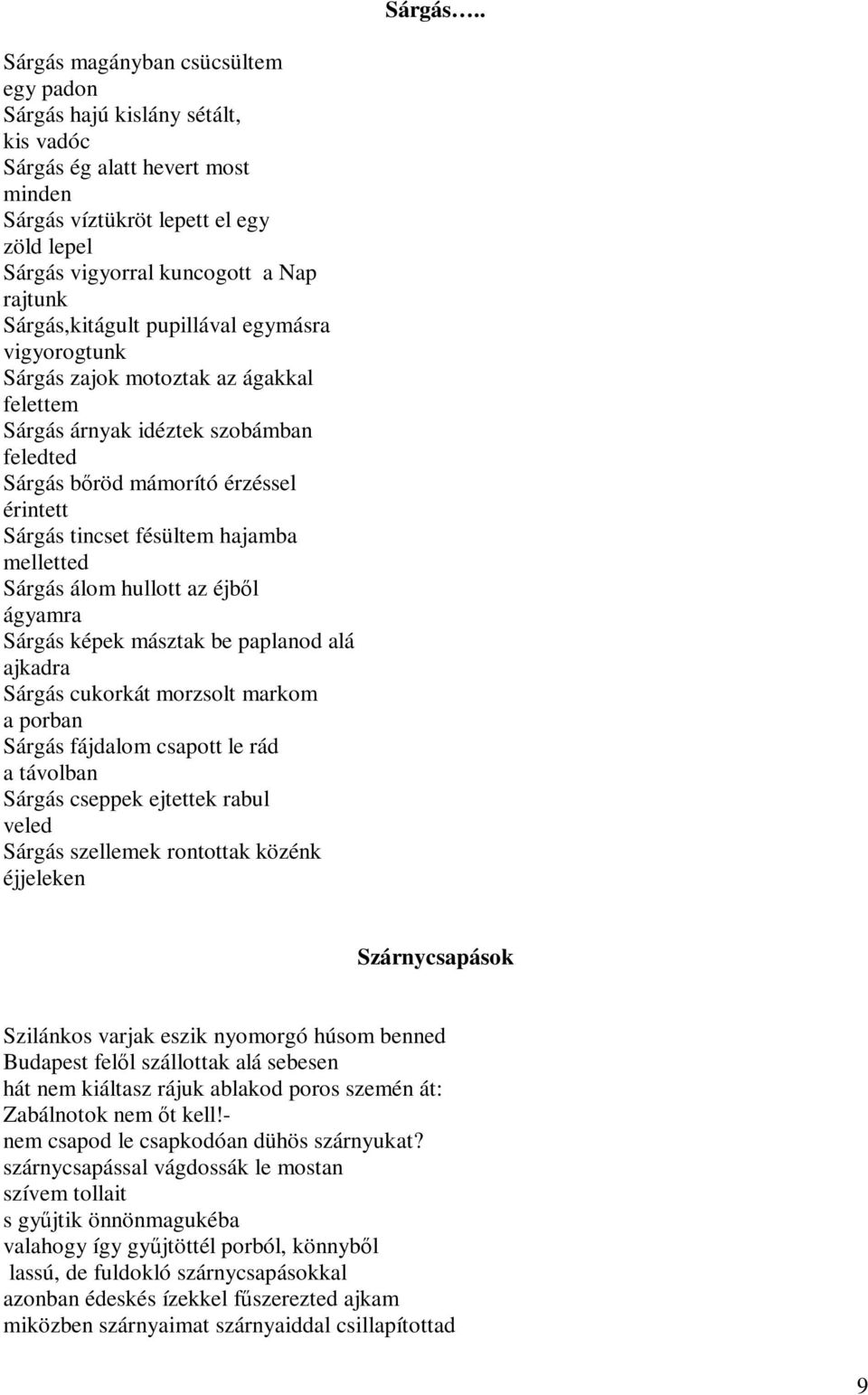 Sárgás,kitágult pupillával egymásra vigyorogtunk Sárgás zajok motoztak az ágakkal felettem Sárgás árnyak idéztek szobámban feledted Sárgás bőröd mámorító érzéssel érintett Sárgás tincset fésültem