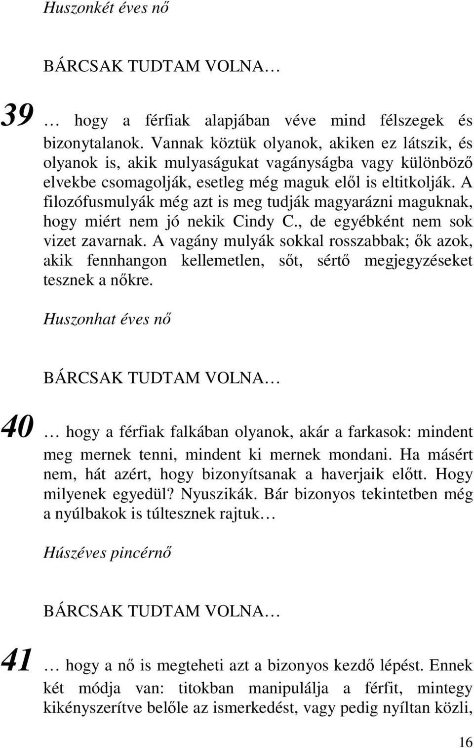 A filozófusmulyák még azt is meg tudják magyarázni maguknak, hogy miért nem jó nekik Cindy C., de egyébként nem sok vizet zavarnak.