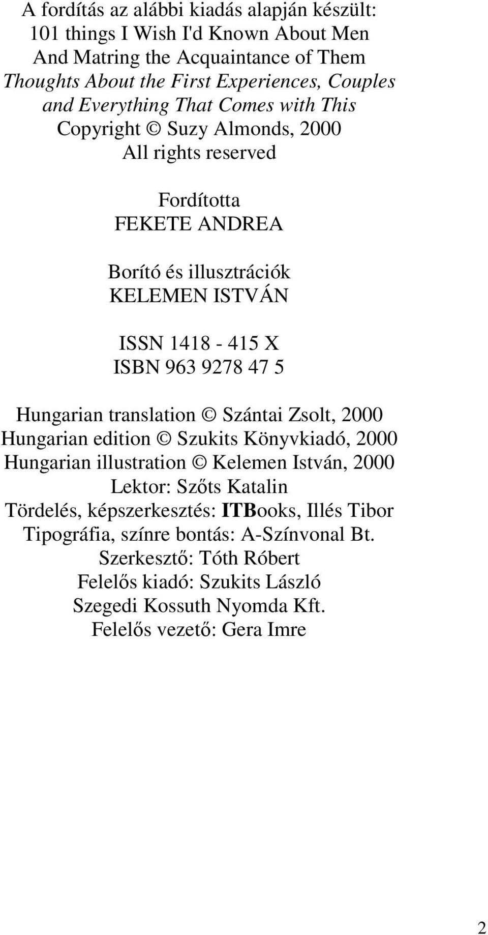 47 5 Hungarian translation Szántai Zsolt, 2000 Hungarian edition Szukits Könyvkiadó, 2000 Hungarian illustration Kelemen István, 2000 Lektor: Szőts Katalin Tördelés,