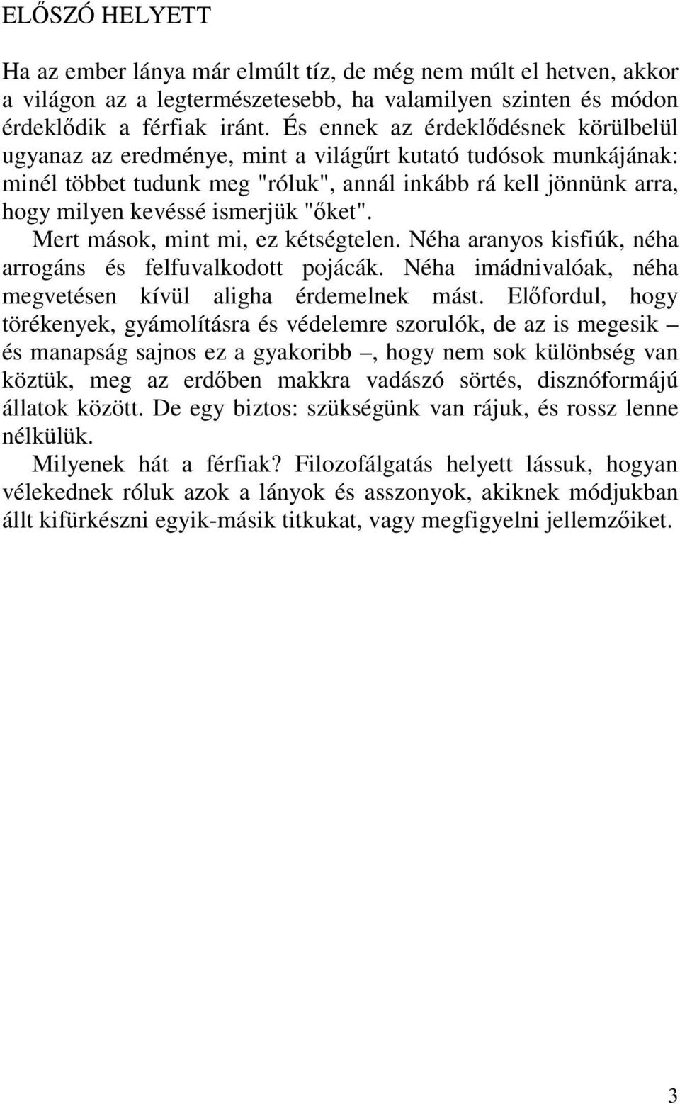 "őket". Mert mások, mint mi, ez kétségtelen. Néha aranyos kisfiúk, néha arrogáns és felfuvalkodott pojácák. Néha imádnivalóak, néha megvetésen kívül aligha érdemelnek mást.