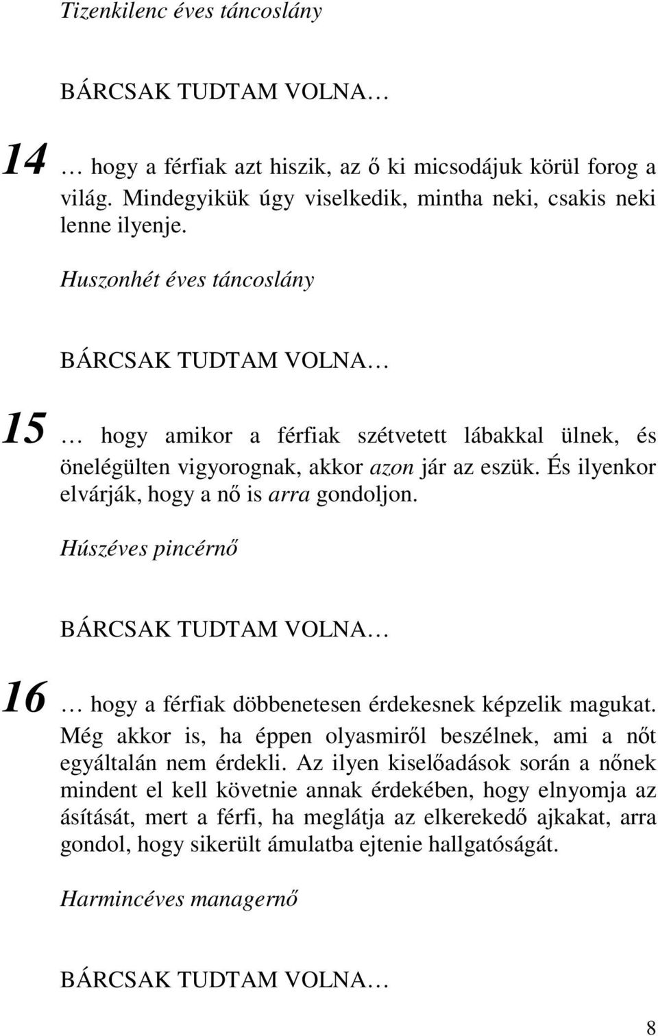 Húszéves pincérnő 16 hogy a férfiak döbbenetesen érdekesnek képzelik magukat. Még akkor is, ha éppen olyasmiről beszélnek, ami a nőt egyáltalán nem érdekli.