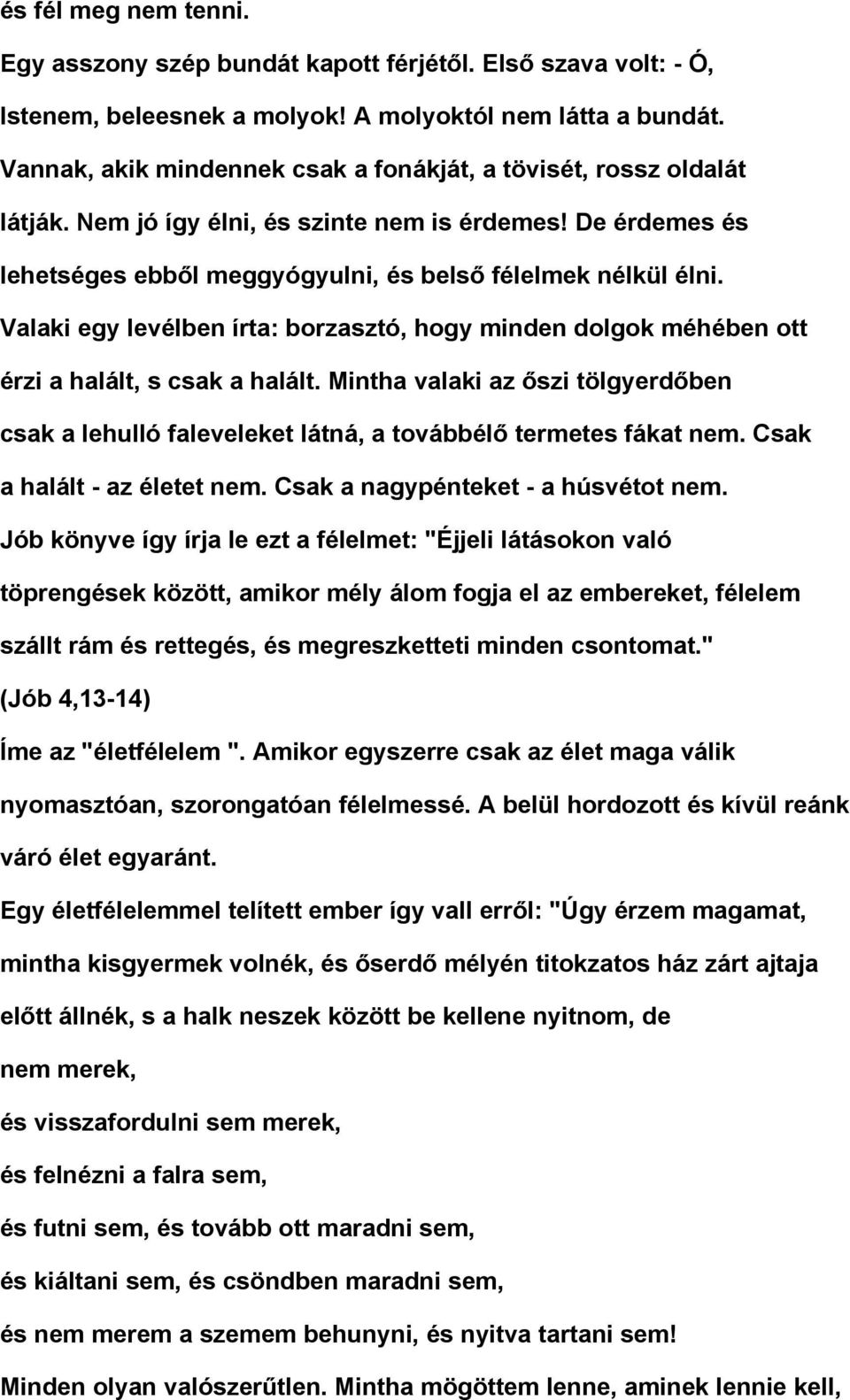 Valaki egy levélben írta: borzasztó, hogy minden dolgok méhében ott érzi a halált, s csak a halált. Mintha valaki az őszi tölgyerdőben csak a lehulló faleveleket látná, a továbbélő termetes fákat nem.