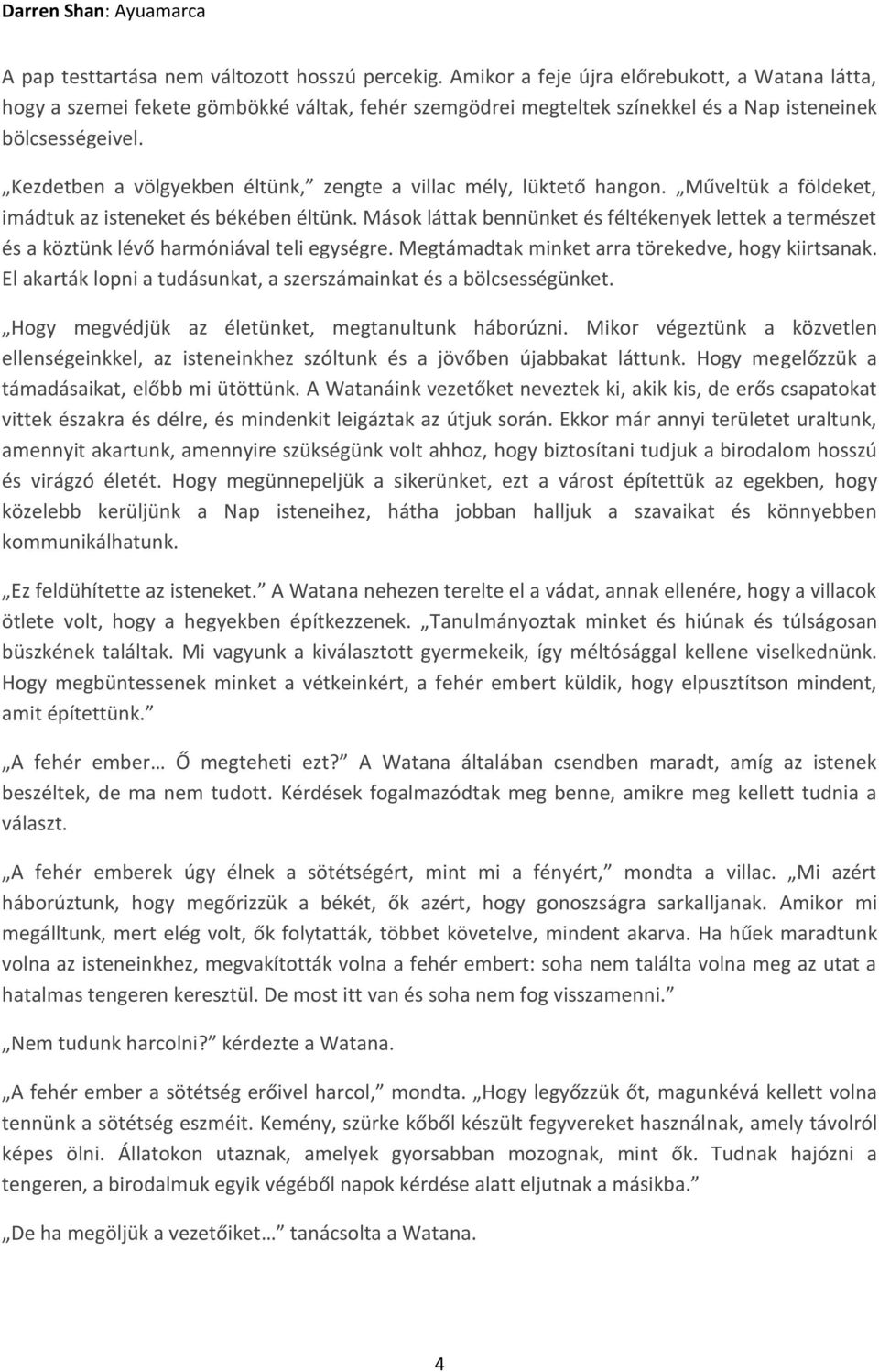 Kezdetben a völgyekben éltünk, zengte a villac mély, lüktető hangon. Műveltük a földeket, imádtuk az isteneket és békében éltünk.