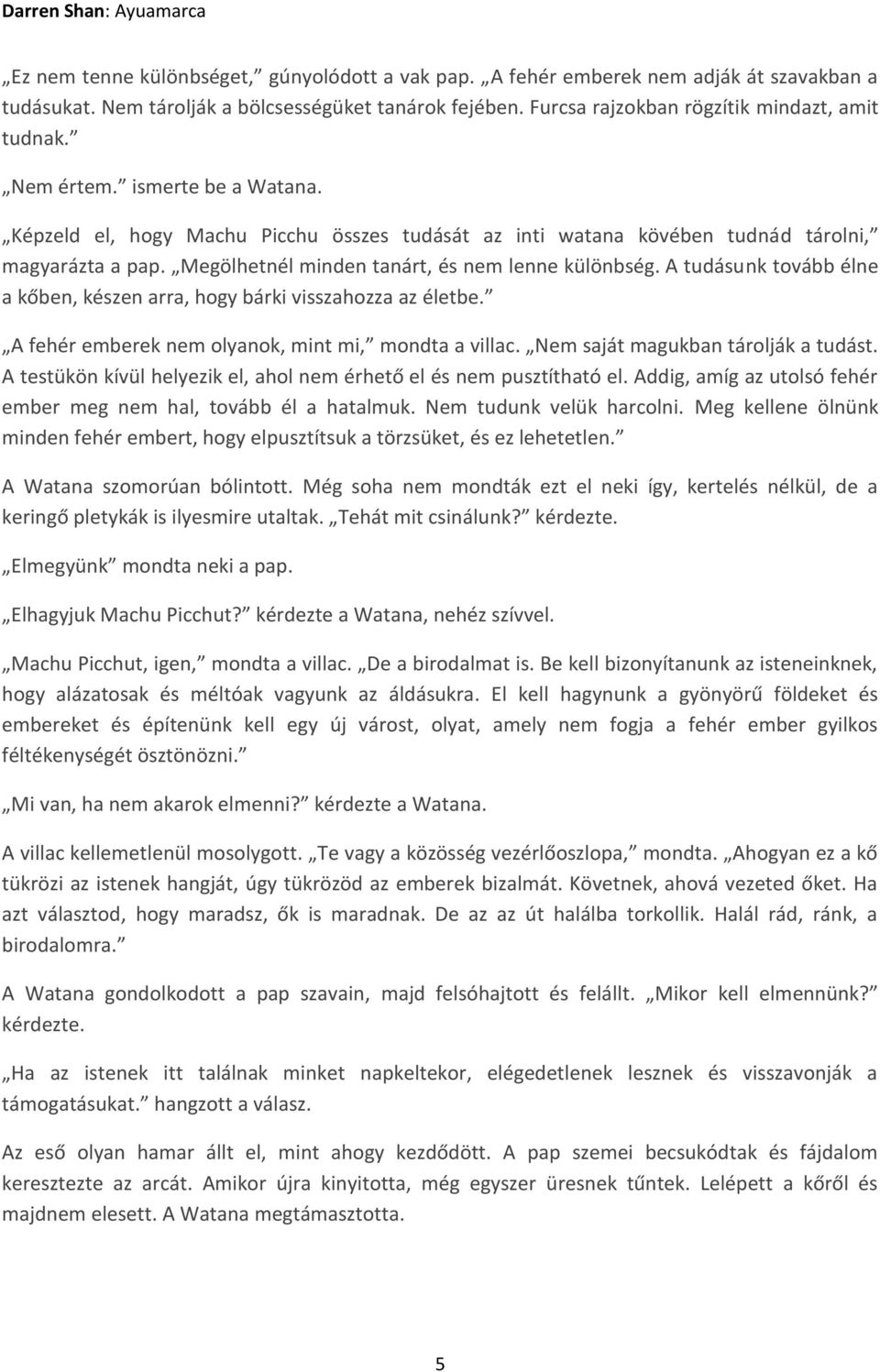 A tudásunk tovább élne a kőben, készen arra, hogy bárki visszahozza az életbe. A fehér emberek nem olyanok, mint mi, mondta a villac. Nem saját magukban tárolják a tudást.