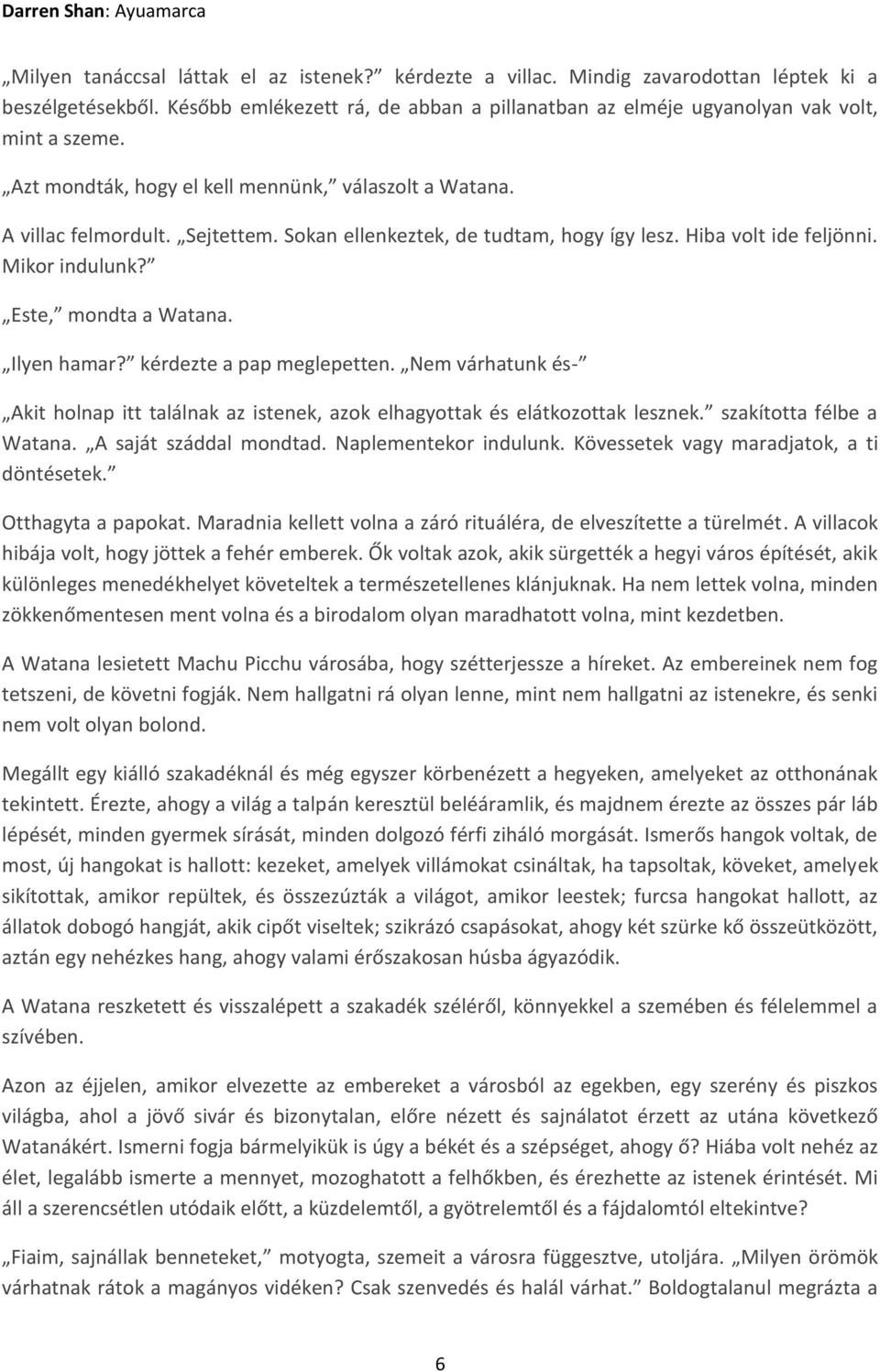 Ilyen hamar? kérdezte a pap meglepetten. Nem várhatunk és- Akit holnap itt találnak az istenek, azok elhagyottak és elátkozottak lesznek. szakította félbe a Watana. A saját száddal mondtad.