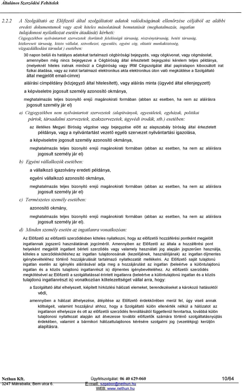 szövetkezet, egyesülés, egyéni cég, oktatói munkaközösség, vízgazdálkodási társulat ) esetében: 30 napon belüli és hatályos adatokat tartalmazó cégbírósági bejegyzés, vagy cégkivonat, vagy