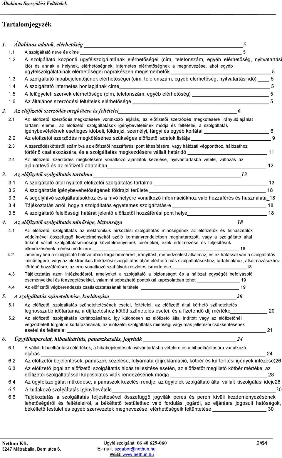 egyéb ügyfélszolgálatainak elérhetőségei naprakészen megismerhetők 5 1.3 A szolgáltató hibabejelentőjének elérhetőségei (cím, telefonszám, egyéb elérhetőség, nyitvatartási idő) 5 1.