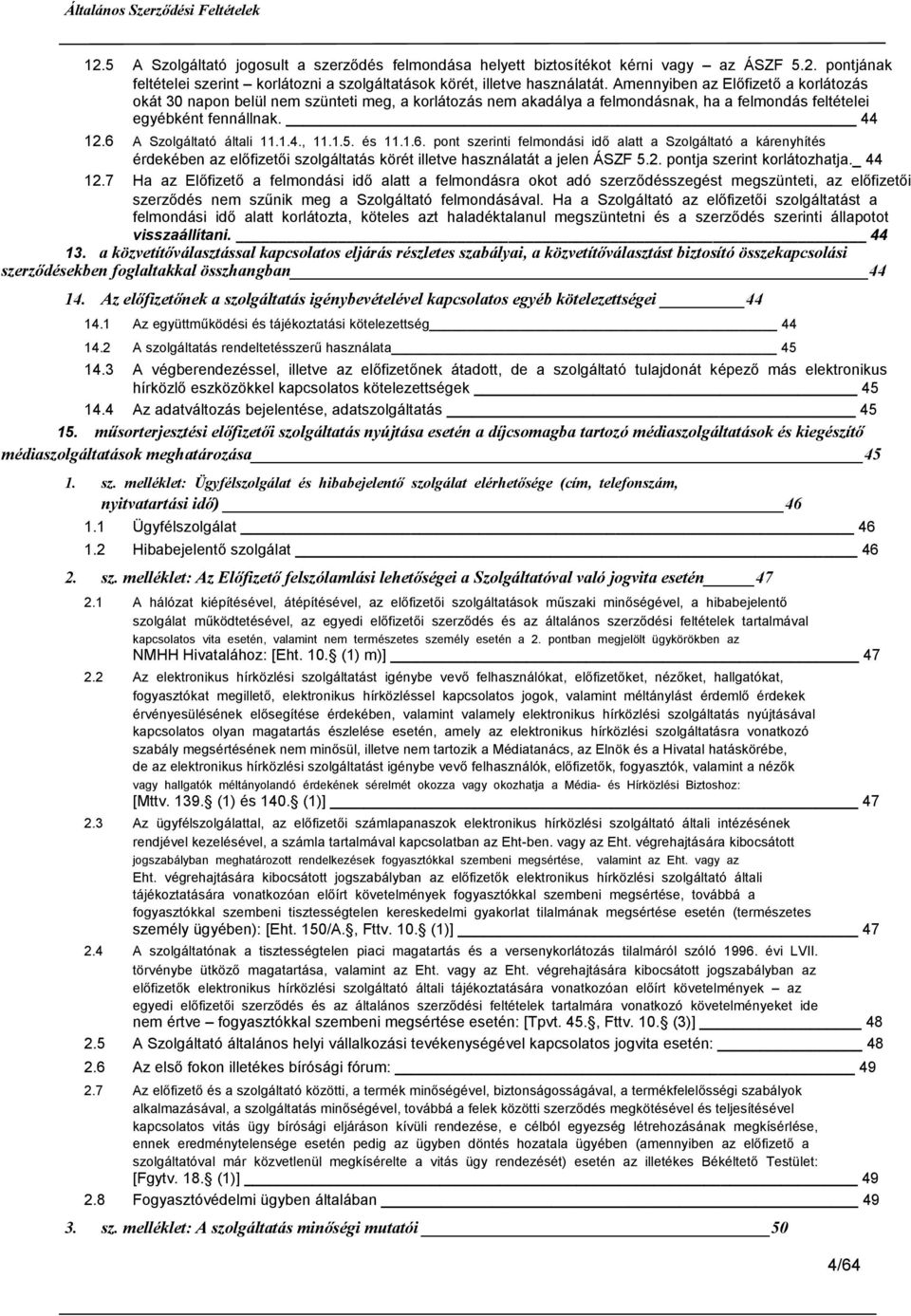 1.5. és 11.1.6. pont szerinti felmondási idő alatt a Szolgáltató a kárenyhítés érdekében az előfizetői szolgáltatás körét illetve használatát a jelen ÁSZF 5.2. pontja szerint korlátozhatja._ 44 12.