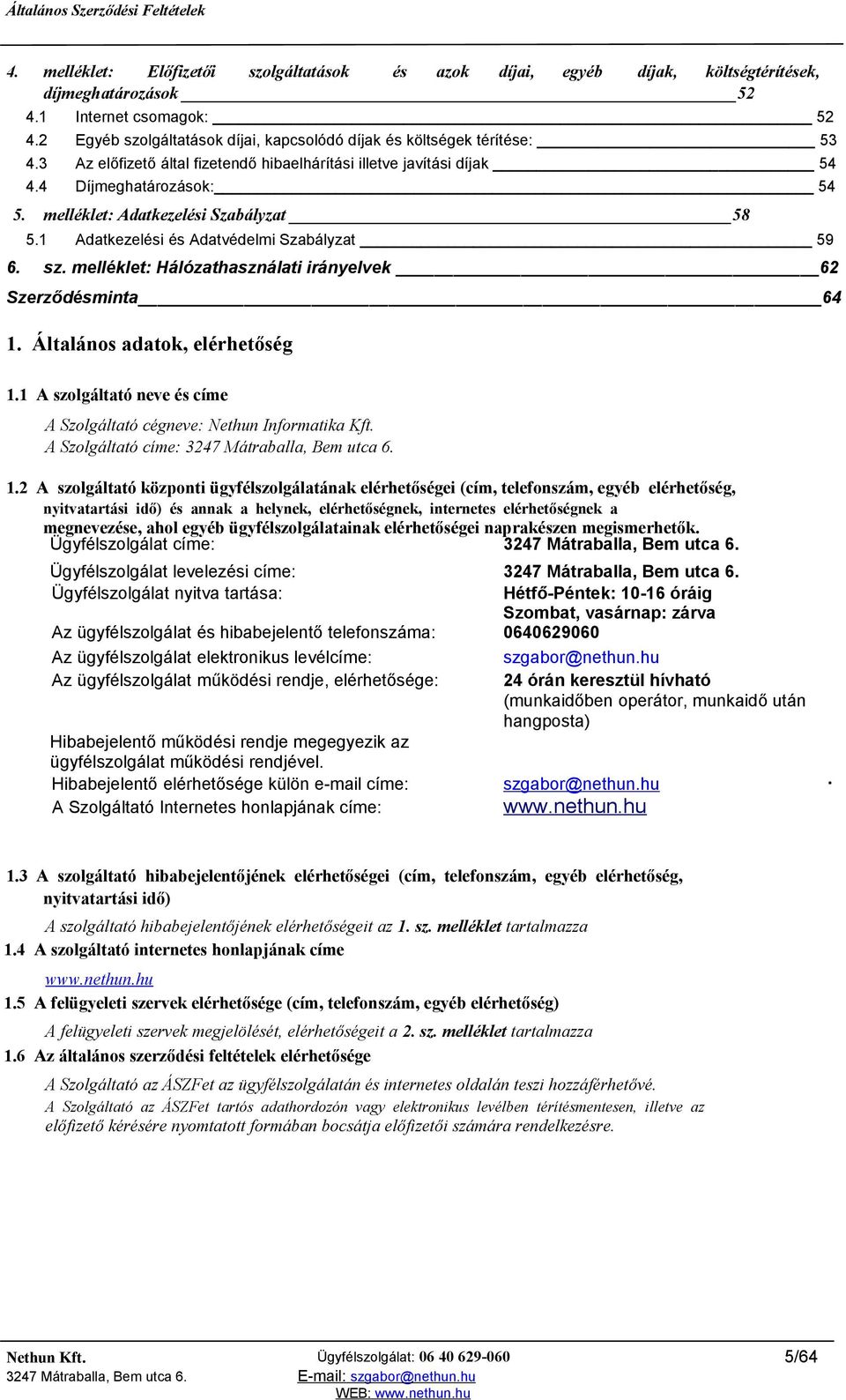 melléklet: Adatkezelési Szabályzat 58 5.1 Adatkezelési és Adatvédelmi Szabályzat 59 6. sz. melléklet: Hálózathasználati irányelvek 62 Szerződésminta 64 1. Általános adatok, elérhetőség 1.