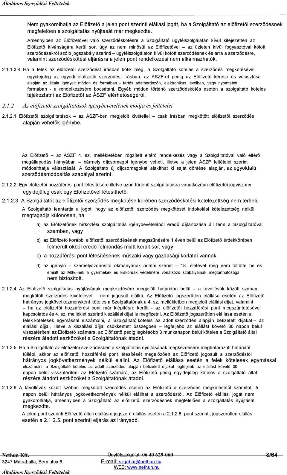 fogyasztóval kötött szerződésekről szóló jogszabály szerinti ügyfélszolgálaton kívül kötött szerződésnek és arra a szerződésre, valamint szerződéskötési eljárásra a jelen pont rendelkezési nem