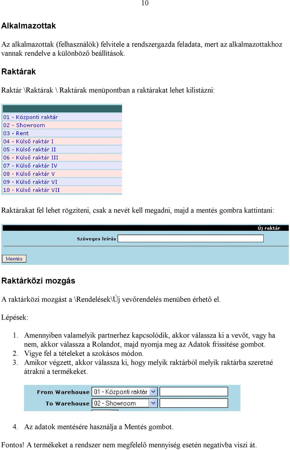 raktárközi mozgást a \Rendelések\Új vevőrendelés menüben érhető el. Lépések: 1.