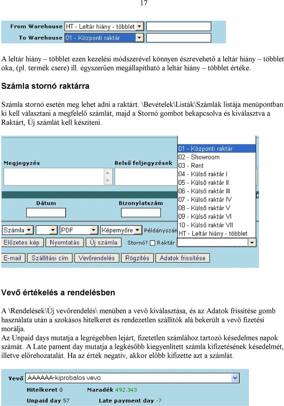 \Bevételek\Listák\Számlák listája menüpontban ki kell választani a megfelelő számlát, majd a Stornó gombot bekapcsolva és kiválasztva a Raktárt, Új számlát kell készíteni.