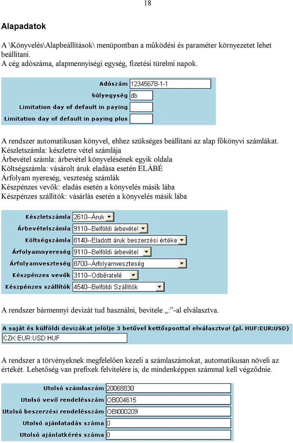 Készletszámla: készletre vétel számlája Árbevétel számla: árbevétel könyvelésének egyik oldala Költségszámla: vásárolt áruk eladása esetén ELÁBÉ Árfolyam nyereség, veszteség számlák Készpénzes vevők: