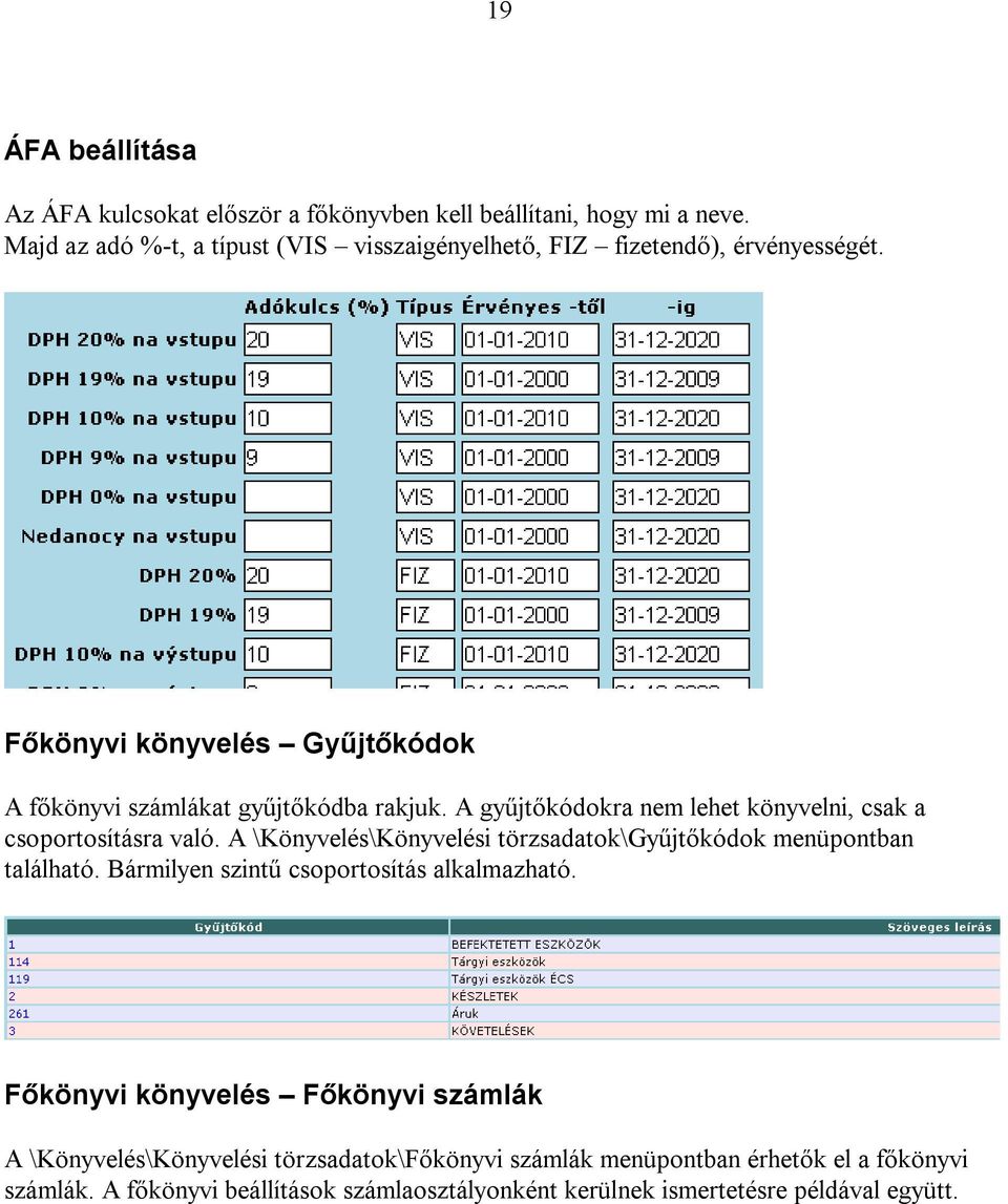 A gyűjtőkódokra nem lehet könyvelni, csak a csoportosításra való. A \Könyvelés\Könyvelési törzsadatok\gyűjtőkódok menüpontban található.