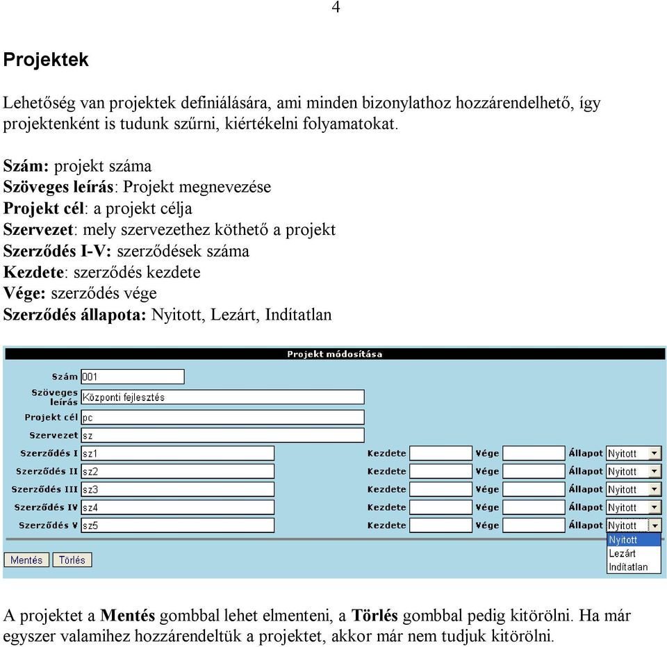 Szám: projekt száma Szöveges leírás: Projekt megnevezése Projekt cél: a projekt célja Szervezet: mely szervezethez köthető a projekt Szerződés