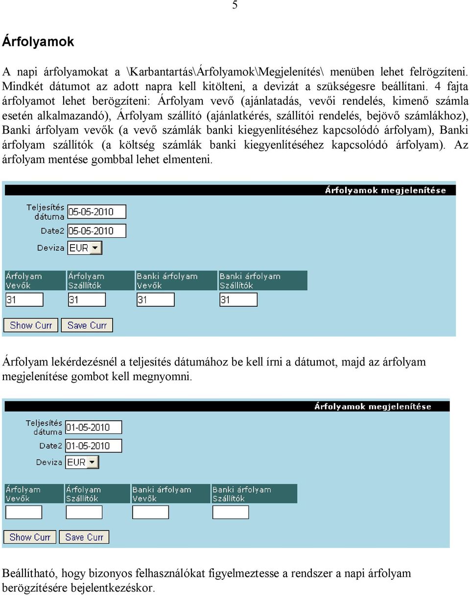 árfolyam vevők (a vevő számlák banki kiegyenlítéséhez kapcsolódó árfolyam), Banki árfolyam szállítók (a költség számlák banki kiegyenlítéséhez kapcsolódó árfolyam).