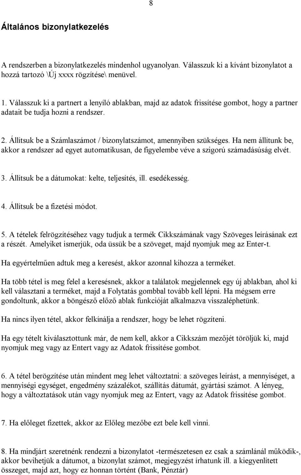 Ha nem állítunk be, akkor a rendszer ad egyet automatikusan, de figyelembe véve a szigorú számadásúság elvét. 3. Állítsuk be a dátumokat: kelte, teljesítés, ill. esedékesség. 4.