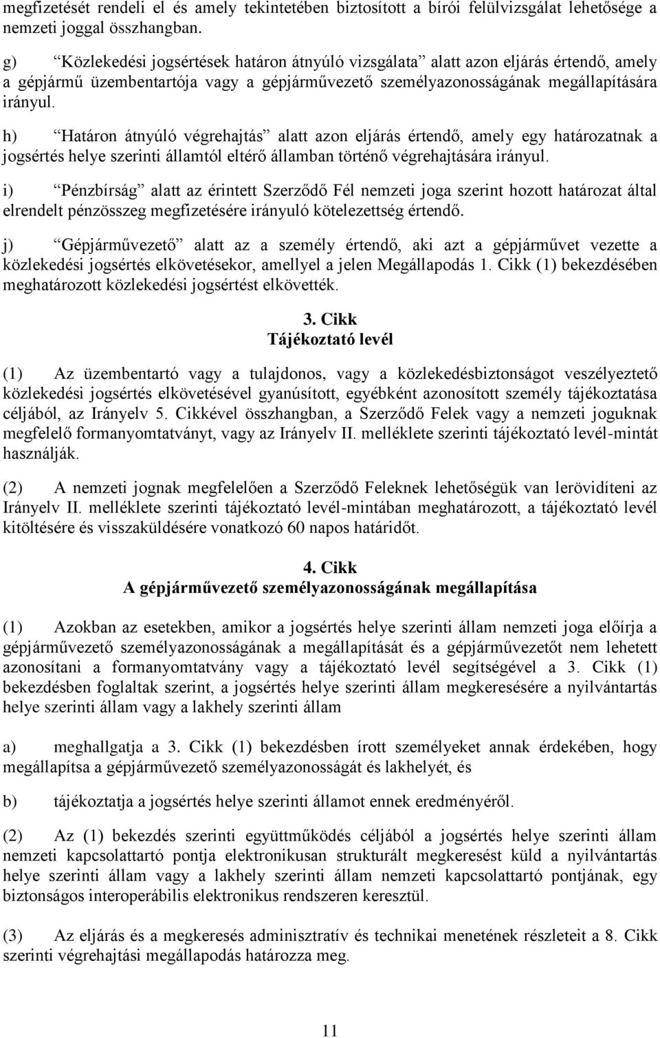 h) Határon átnyúló végrehajtás alatt azon eljárás értendő, amely egy határozatnak a jogsértés helye szerinti államtól eltérő államban történő végrehajtására irányul.