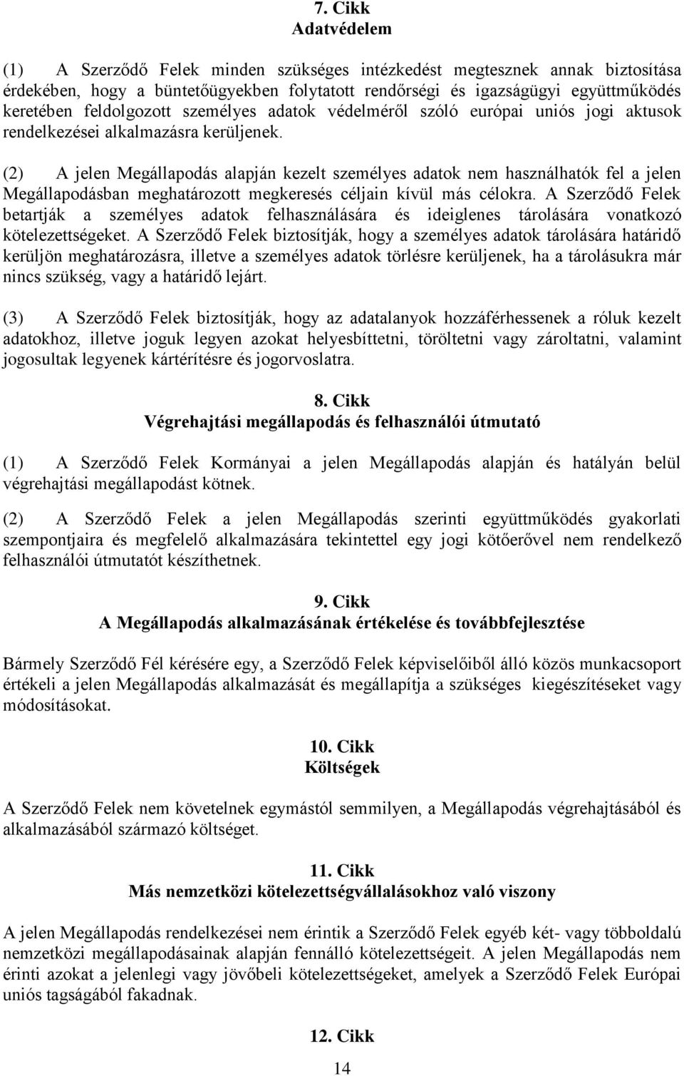 (2) A jelen Megállapodás alapján kezelt személyes adatok nem használhatók fel a jelen Megállapodásban meghatározott megkeresés céljain kívül más célokra.