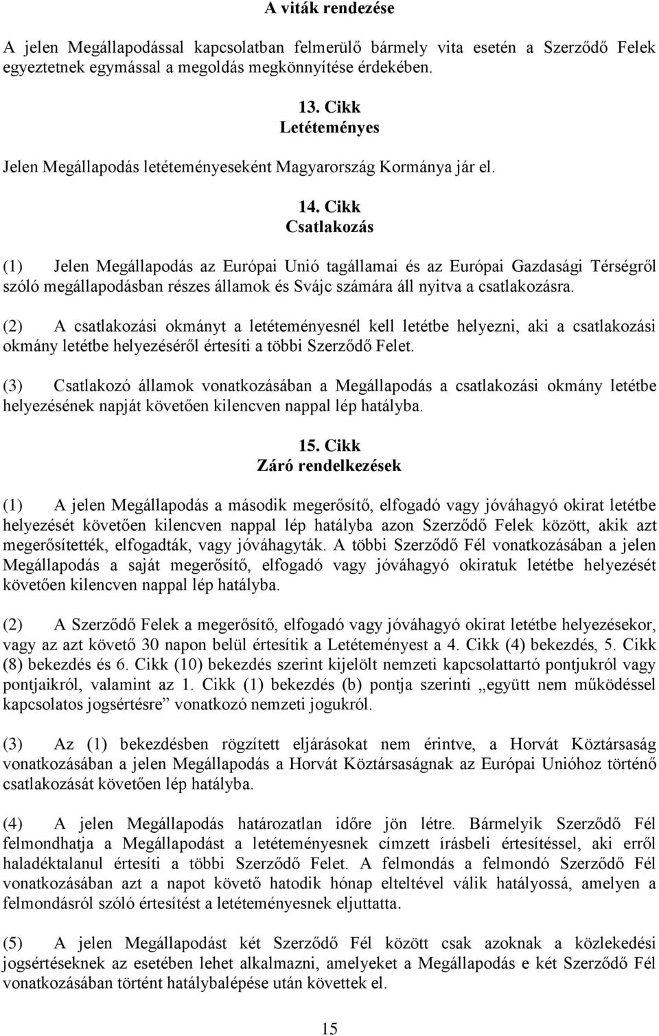 Cikk Csatlakozás (1) Jelen Megállapodás az Európai Unió tagállamai és az Európai Gazdasági Térségről szóló megállapodásban részes államok és Svájc számára áll nyitva a csatlakozásra.