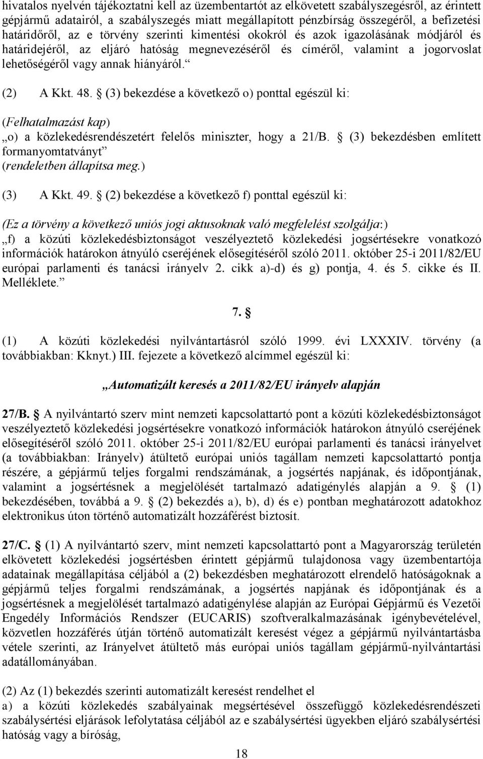 hiányáról. (2) A Kkt. 48. (3) bekezdése a következő o) ponttal egészül ki: (Felhatalmazást kap) o) a közlekedésrendészetért felelős miniszter, hogy a 21/B.