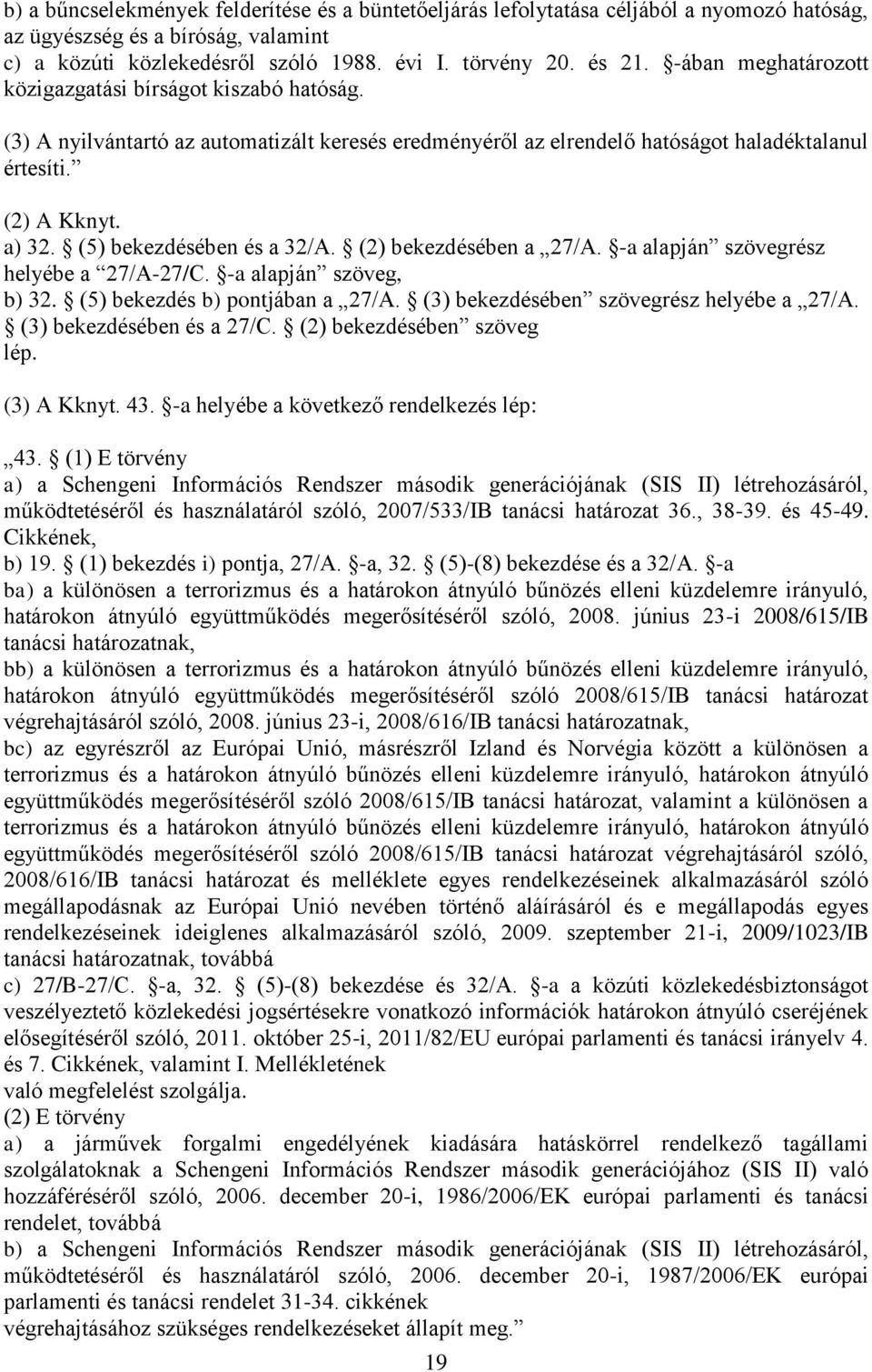 (5) bekezdésében és a 32/A. (2) bekezdésében a 27/A. -a alapján szövegrész helyébe a 27/A-27/C. -a alapján szöveg, b) 32. (5) bekezdés b) pontjában a 27/A. (3) bekezdésében szövegrész helyébe a 27/A.