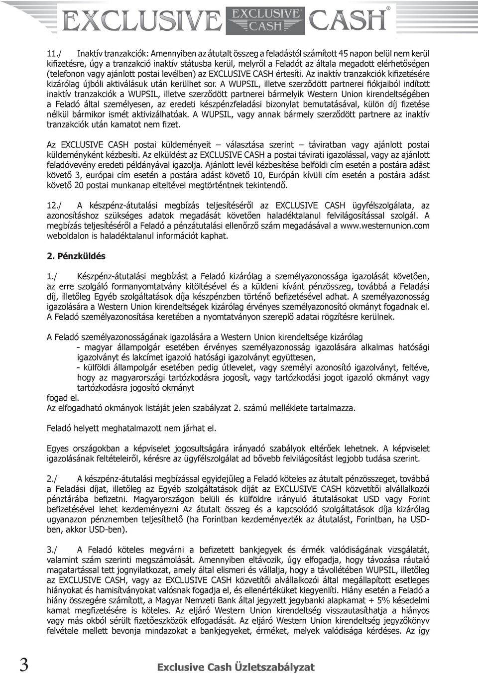 A WUPSIL, illetve szerződött partnerei fiókjaiból indított inaktív tranzakciók a WUPSIL, illetve szerződött partnerei bármelyik Western Union kirendeltségében a Feladó által személyesen, az eredeti