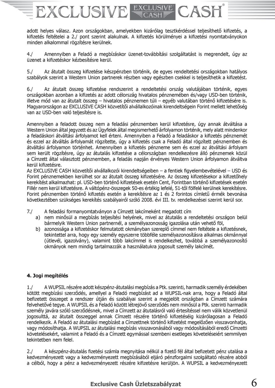 / Amennyiben a Feladó a megbízáskor üzenet-továbbítási szolgáltatást is megrendelt, úgy az üzenet a kifizetéskor kézbesítésre kerül. 5.