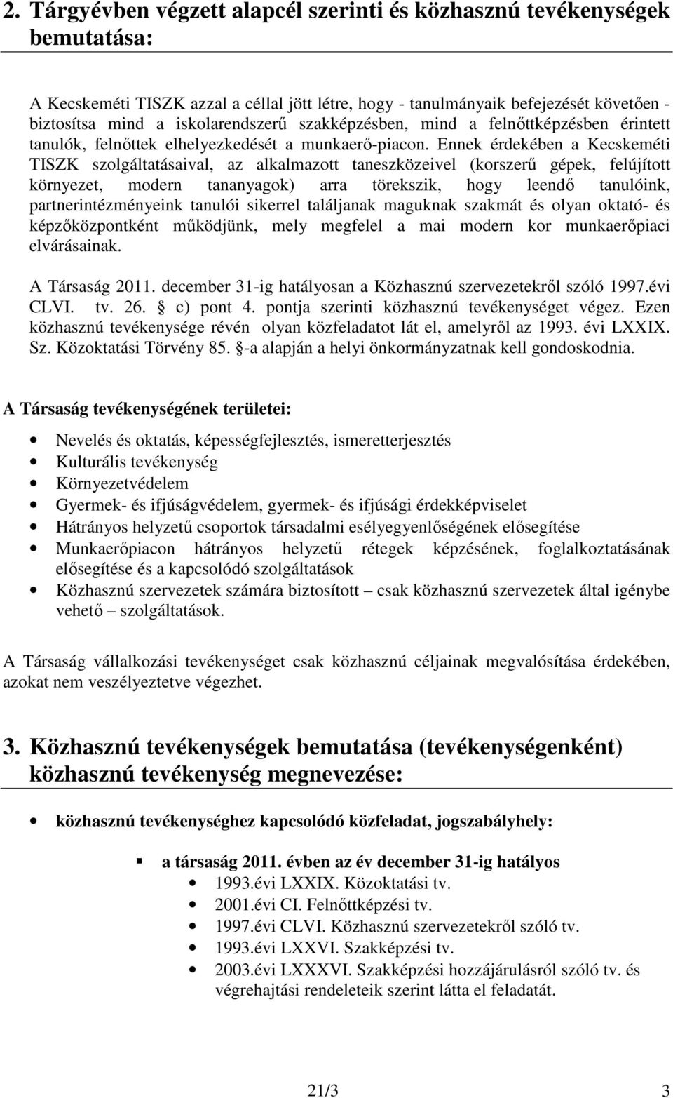 Ennek érdekében a Kecskeméti TISZK szolgáltatásaival, az alkalmazott taneszközeivel (korszerő gépek, felújított környezet, modern tananyagok) arra törekszik, hogy leendı tanulóink,